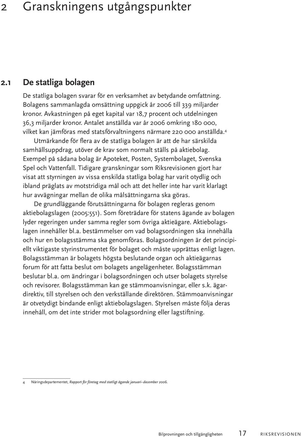 Antalet anställda var år 2006 omkring 180 000, vilket kan jämföras med statsförvaltningens närmare 220 000 anställda.