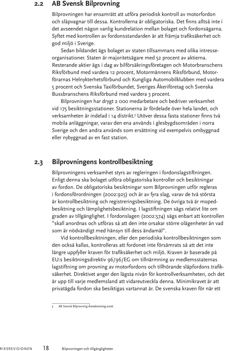 Sedan bildandet ägs bolaget av staten tillsammans med olika intresseorganisationer. Staten är majoritetsägare med 52 procent av aktierna.