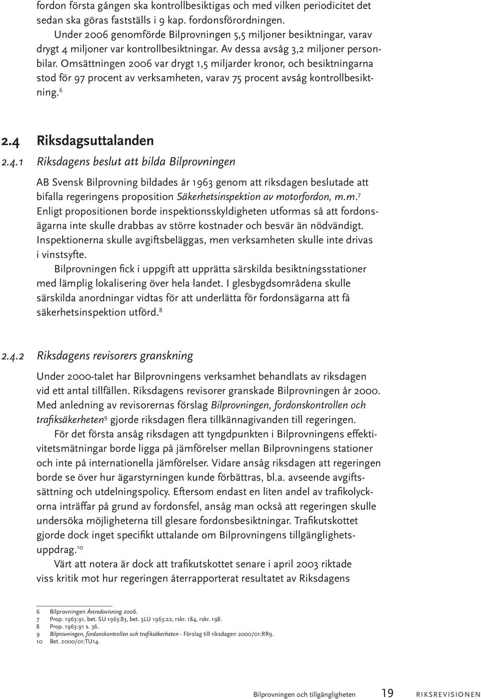 Omsättningen 2006 var drygt 1,5 miljarder kronor, och besiktningarna stod för 97 procent av verksamheten, varav 75 procent avsåg kontrollbesiktning. 6 2.4 