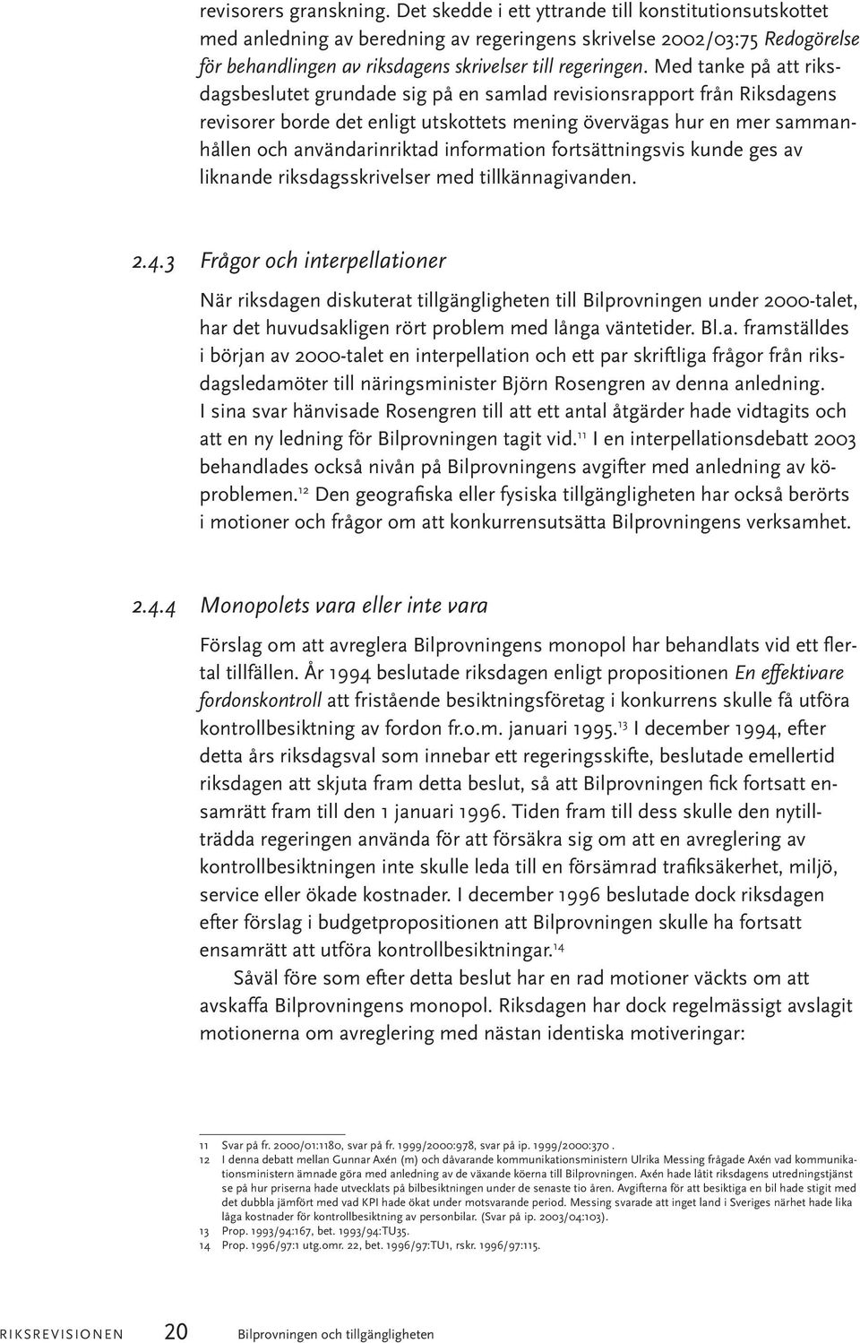 Med tanke på att riksdagsbeslutet grundade sig på en samlad revisionsrapport från Riksdagens revisorer borde det enligt utskottets mening övervägas hur en mer sammanhållen och användarinriktad