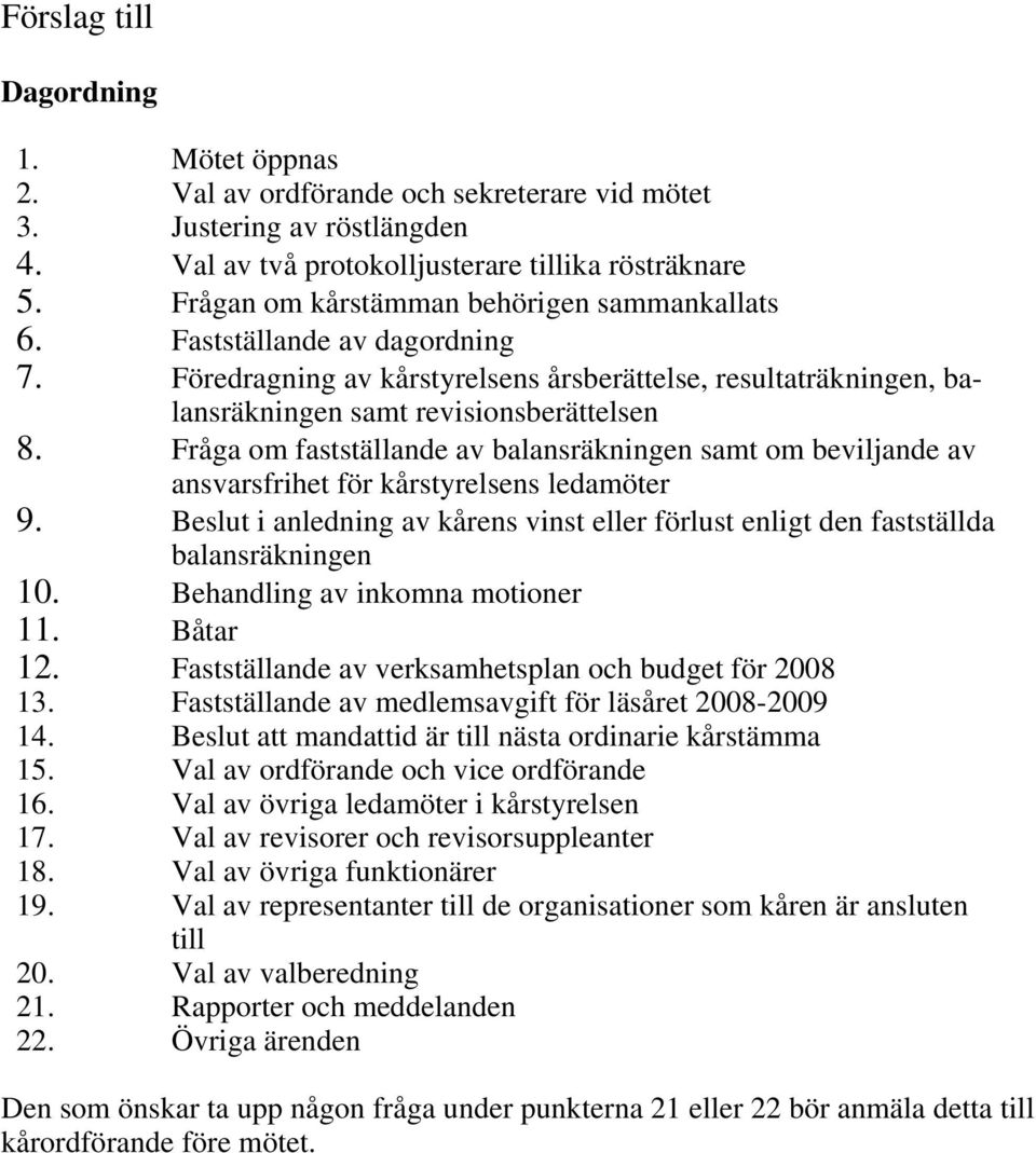 Fråga om fastställande av balansräkningen samt om beviljande av ansvarsfrihet för kårstyrelsens ledamöter 9. Beslut i anledning av kårens vinst eller förlust enligt den fastställda balansräkningen 10.