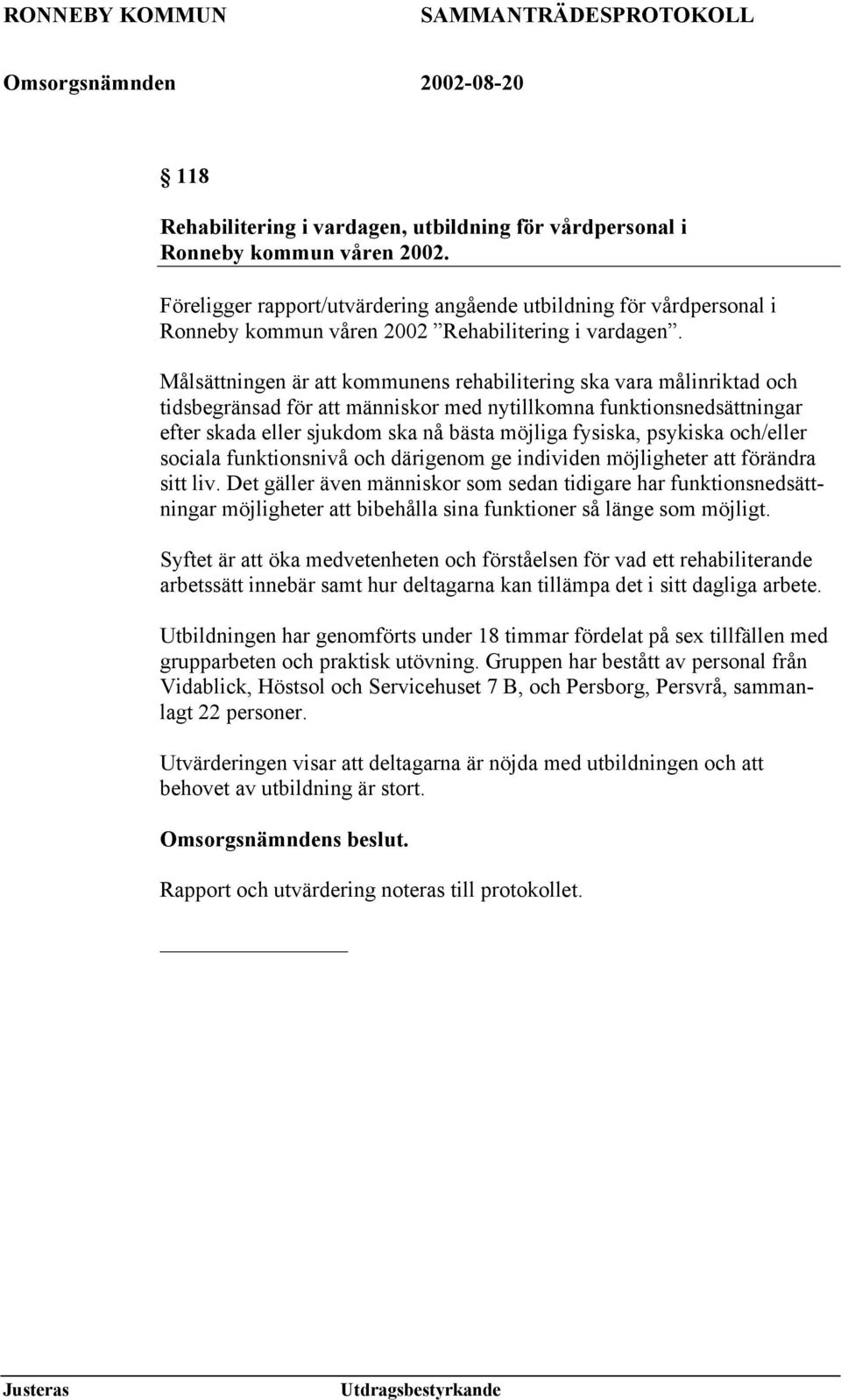 Målsättningen är att kommunens rehabilitering ska vara målinriktad och tidsbegränsad för att människor med nytillkomna funktionsnedsättningar efter skada eller sjukdom ska nå bästa möjliga fysiska,