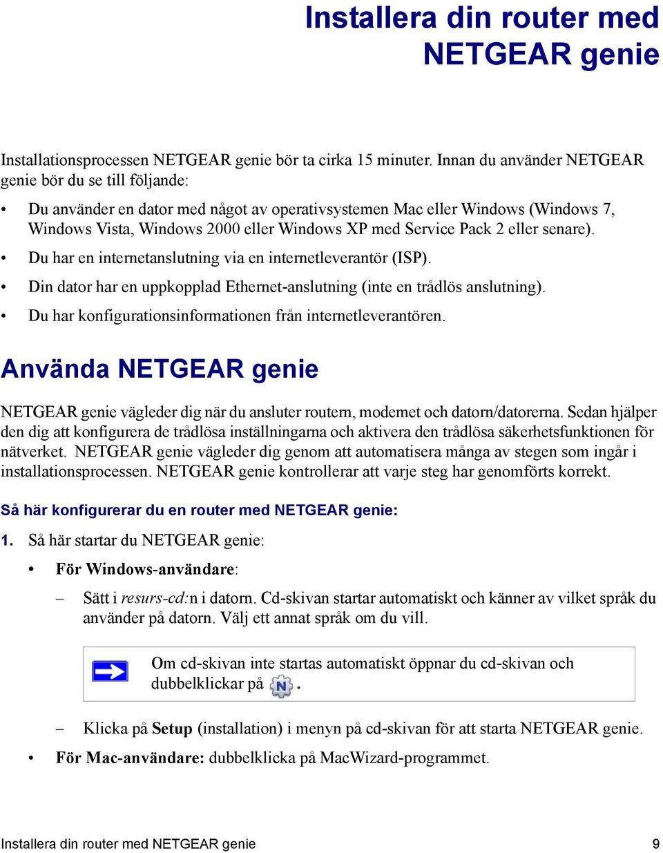 2 eller senare). Du har en internetanslutning via en internetleverantör (ISP). Din dator har en uppkopplad Ethernet-anslutning (inte en trådlös anslutning).