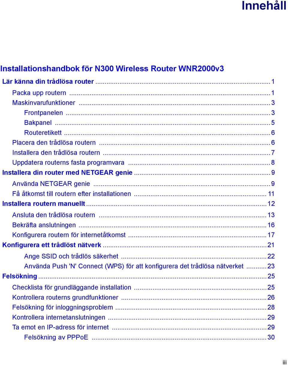 ..9 Få åtkomst till routern efter installationen... 11 Installera routern manuellt... 12 Ansluta den trådlösa routern... 13 Bekräfta anslutningen... 16 Konfigurera routern för internetåtkomst.