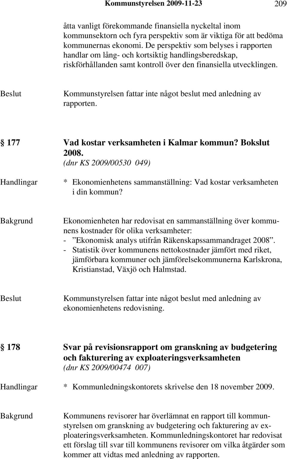 Kommunstyrelsen fattar inte något beslut med anledning av rapporten. 177 Vad kostar verksamheten i Kalmar kommun? Bokslut 2008.