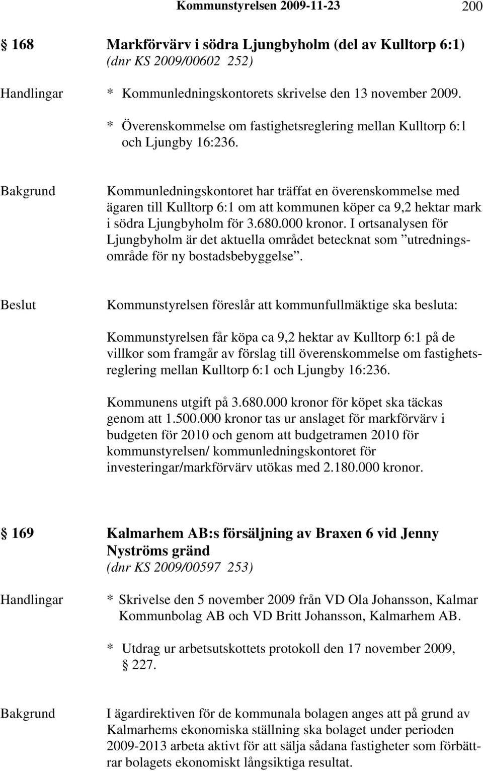 Kommunledningskontoret har träffat en överenskommelse med ägaren till Kulltorp 6:1 om att kommunen köper ca 9,2 hektar mark i södra Ljungbyholm för 3.680.000 kronor.