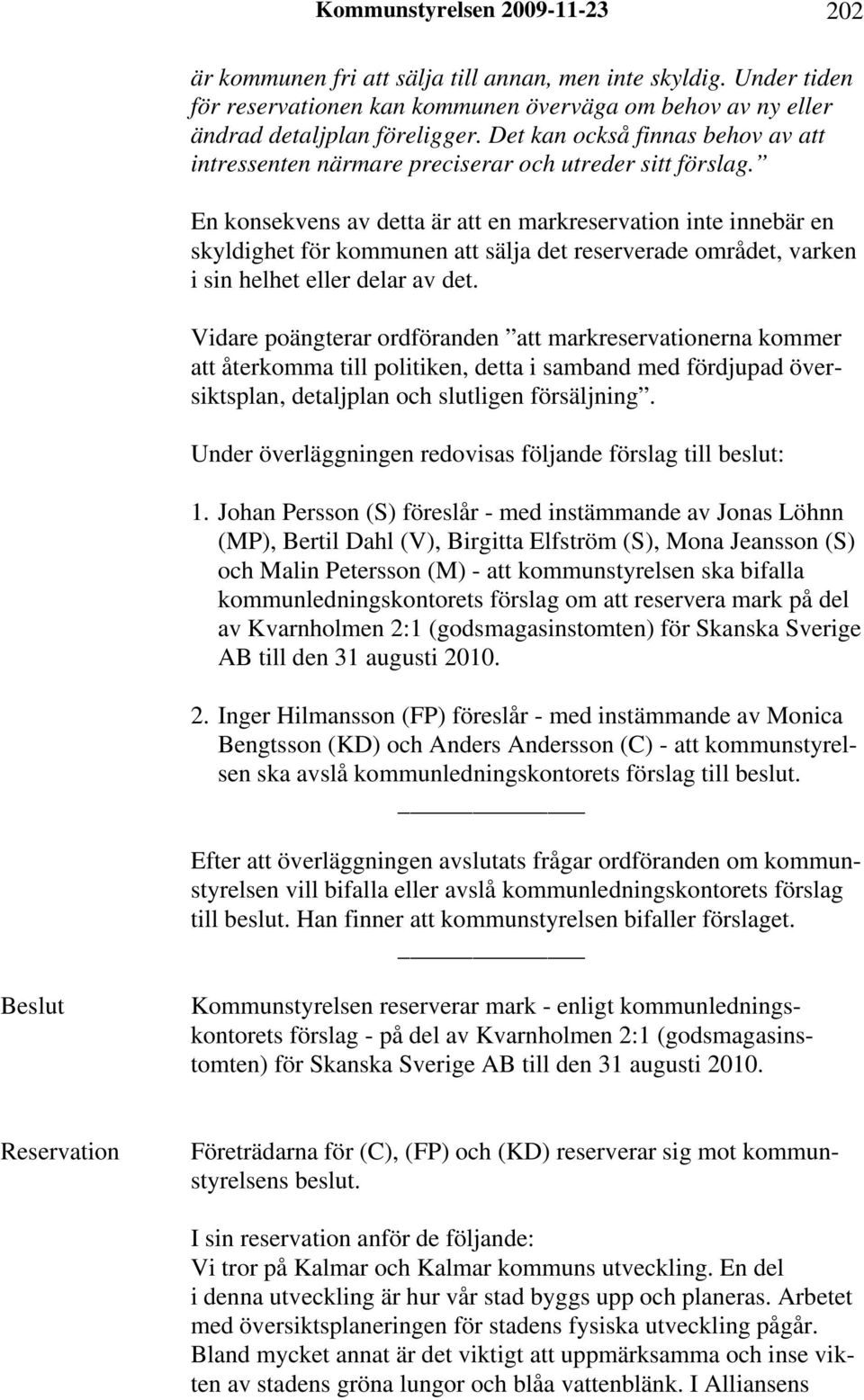 En konsekvens av detta är att en markreservation inte innebär en skyldighet för kommunen att sälja det reserverade området, varken i sin helhet eller delar av det.