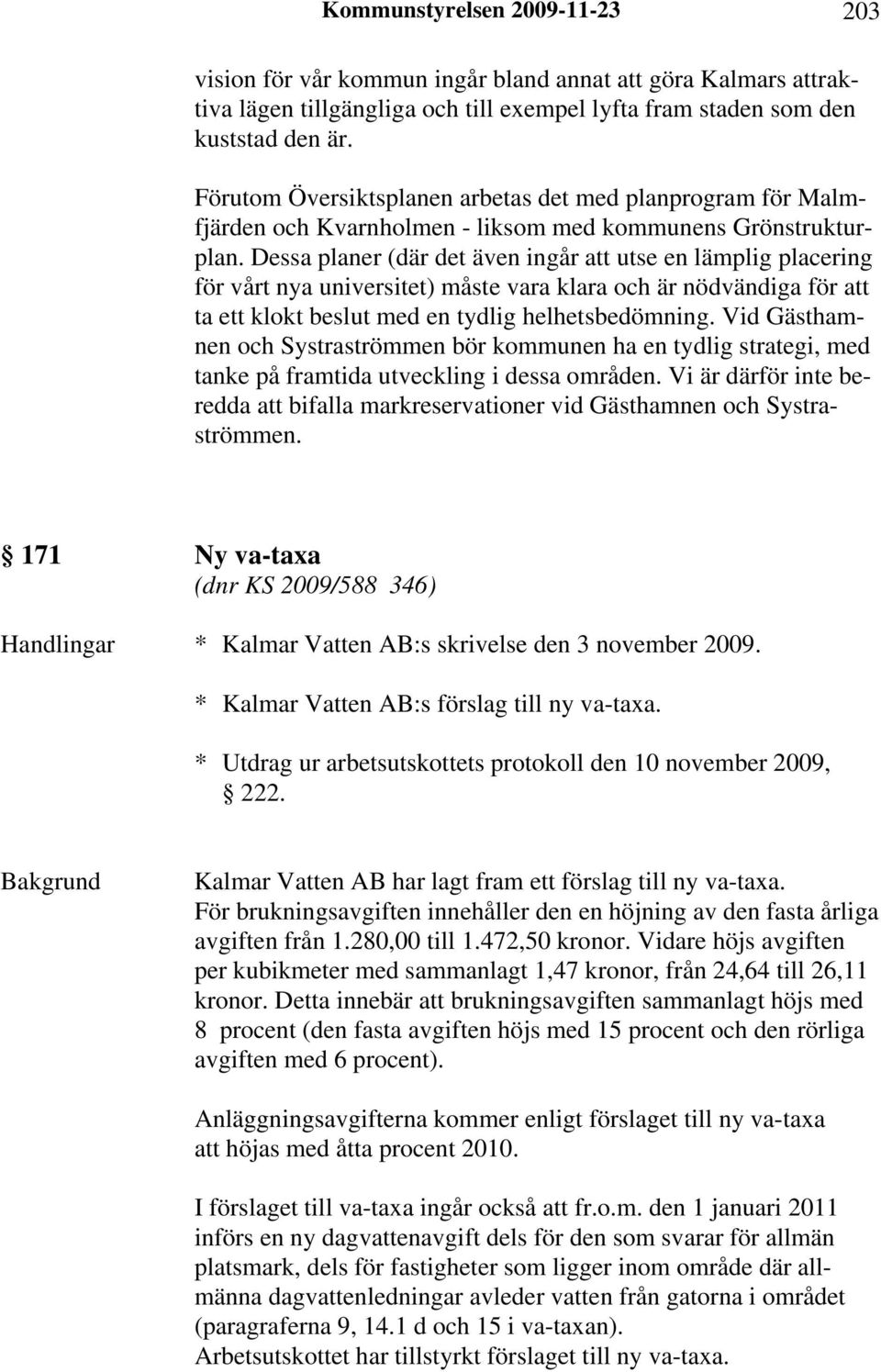 Dessa planer (där det även ingår att utse en lämplig placering för vårt nya universitet) måste vara klara och är nödvändiga för att ta ett klokt beslut med en tydlig helhetsbedömning.