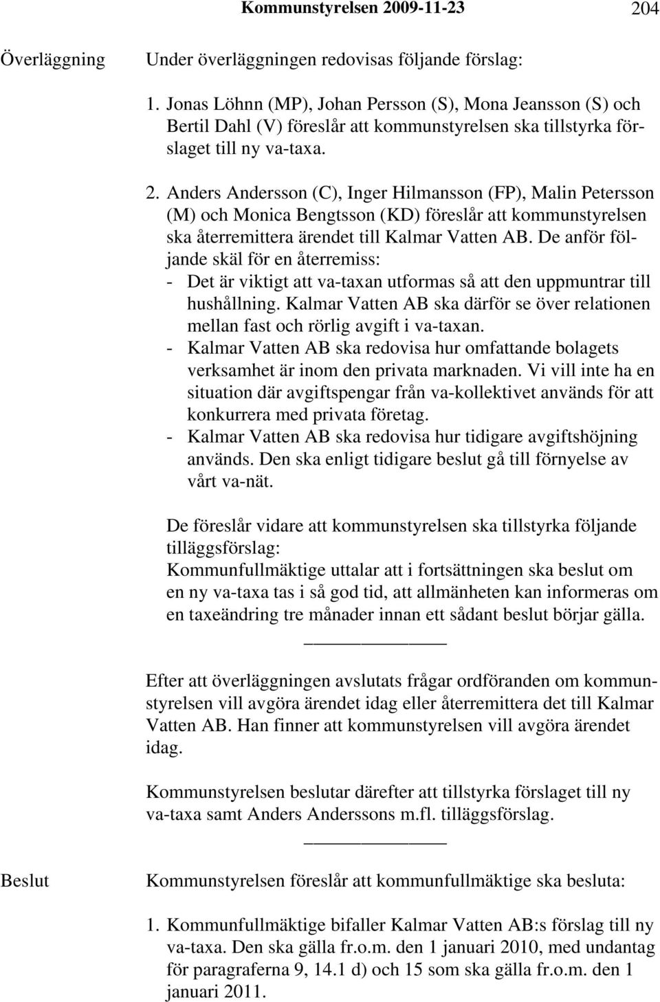 Anders Andersson (C), Inger Hilmansson (FP), Malin Petersson (M) och Monica Bengtsson (KD) föreslår att kommunstyrelsen ska återremittera ärendet till Kalmar Vatten AB.