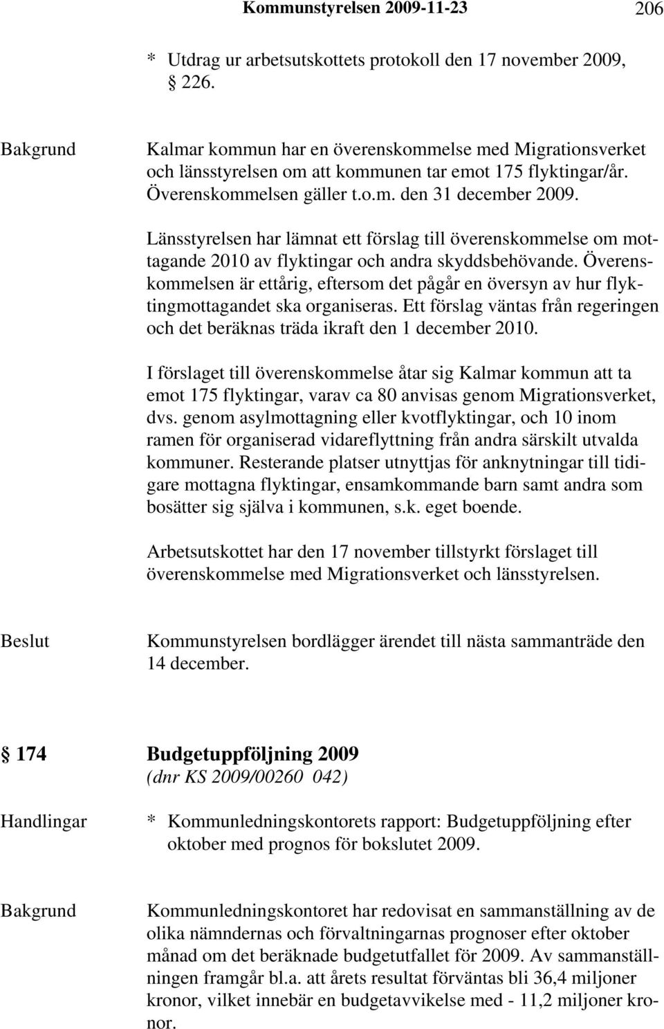 Länsstyrelsen har lämnat ett förslag till överenskommelse om mottagande 2010 av flyktingar och andra skyddsbehövande.