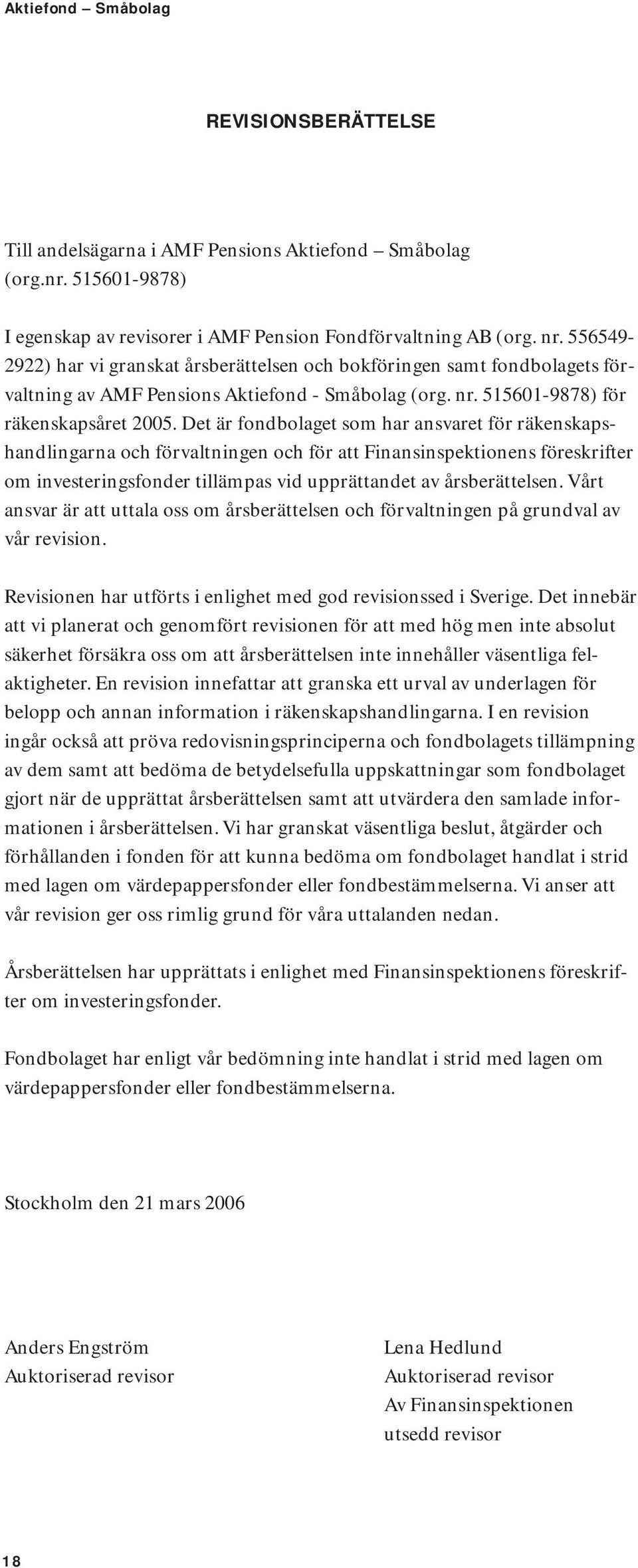 Det är fondbolaget som har ansvaret för räkenskapshandlingarna och förvaltningen och för att Finansinspektionens föreskrifter om investeringsfonder tillämpas vid upprättandet av årsberättelsen.