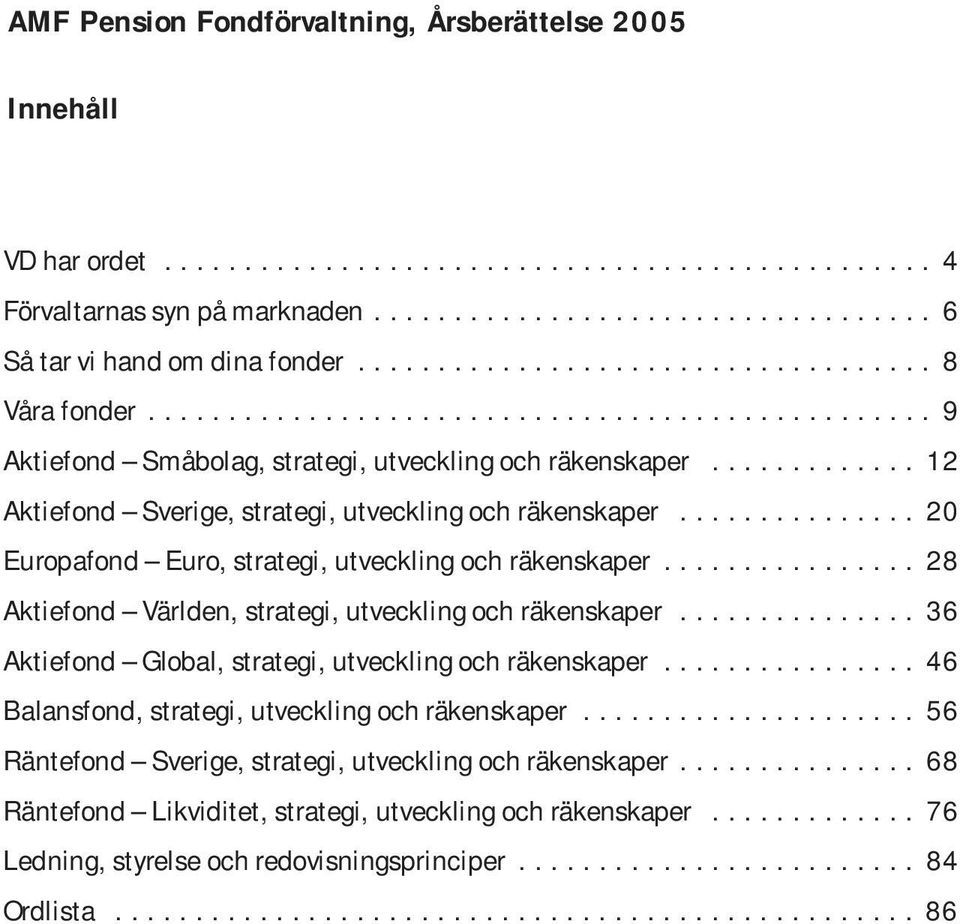 ............ 12 Aktiefond Sverige, strategi, utveckling och räkenskaper............... 20 Europafond Euro, strategi, utveckling och räkenskaper.