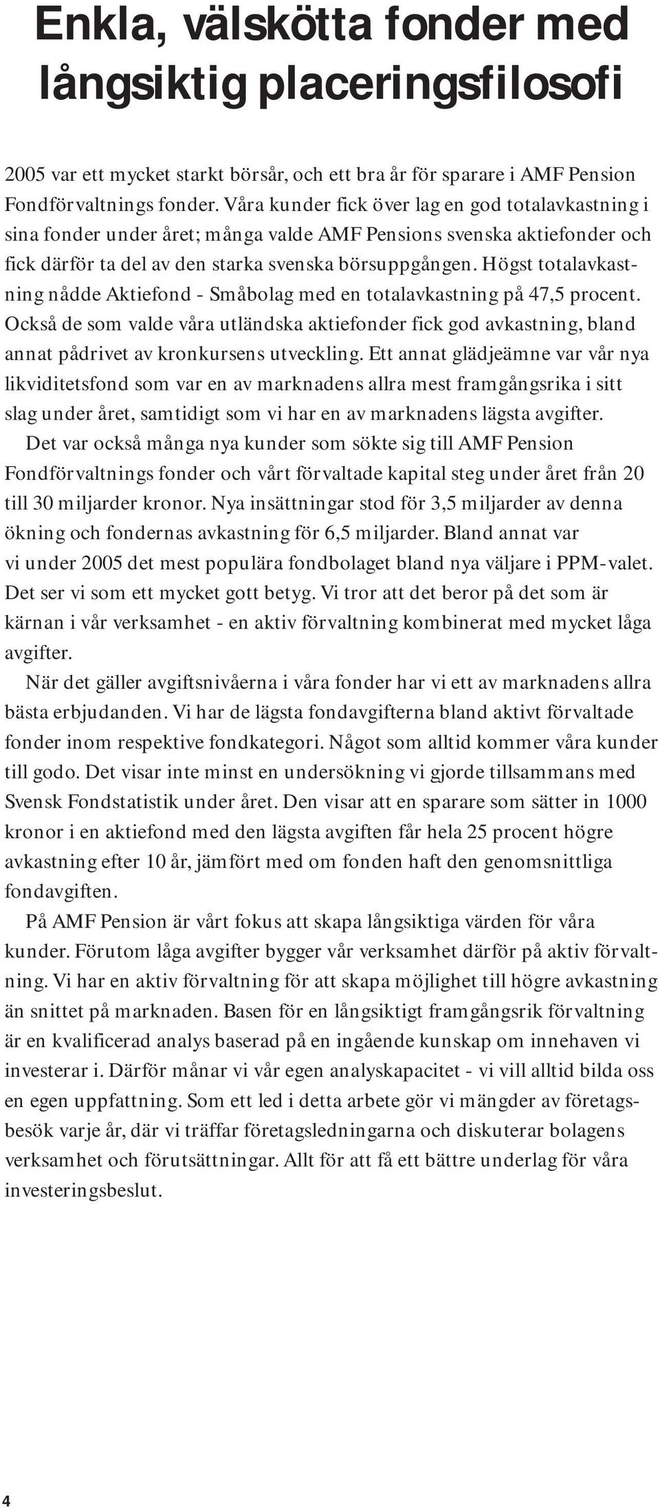 Högst totalavkastning nådde Aktiefond - Småbolag med en totalavkastning på 47,5 procent.