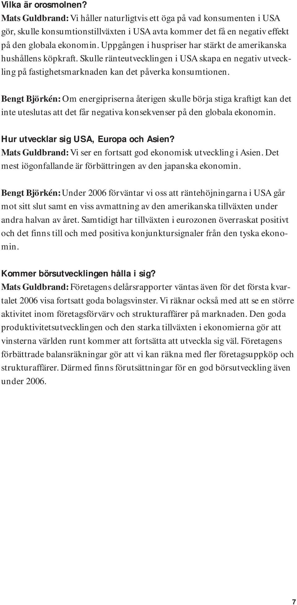 Bengt Björkén: Om energipriserna återigen skulle börja stiga kraftigt kan det inte uteslutas att det får negativa konsekvenser på den globala ekonomin. Hur utvecklar sig USA, Europa och Asien?