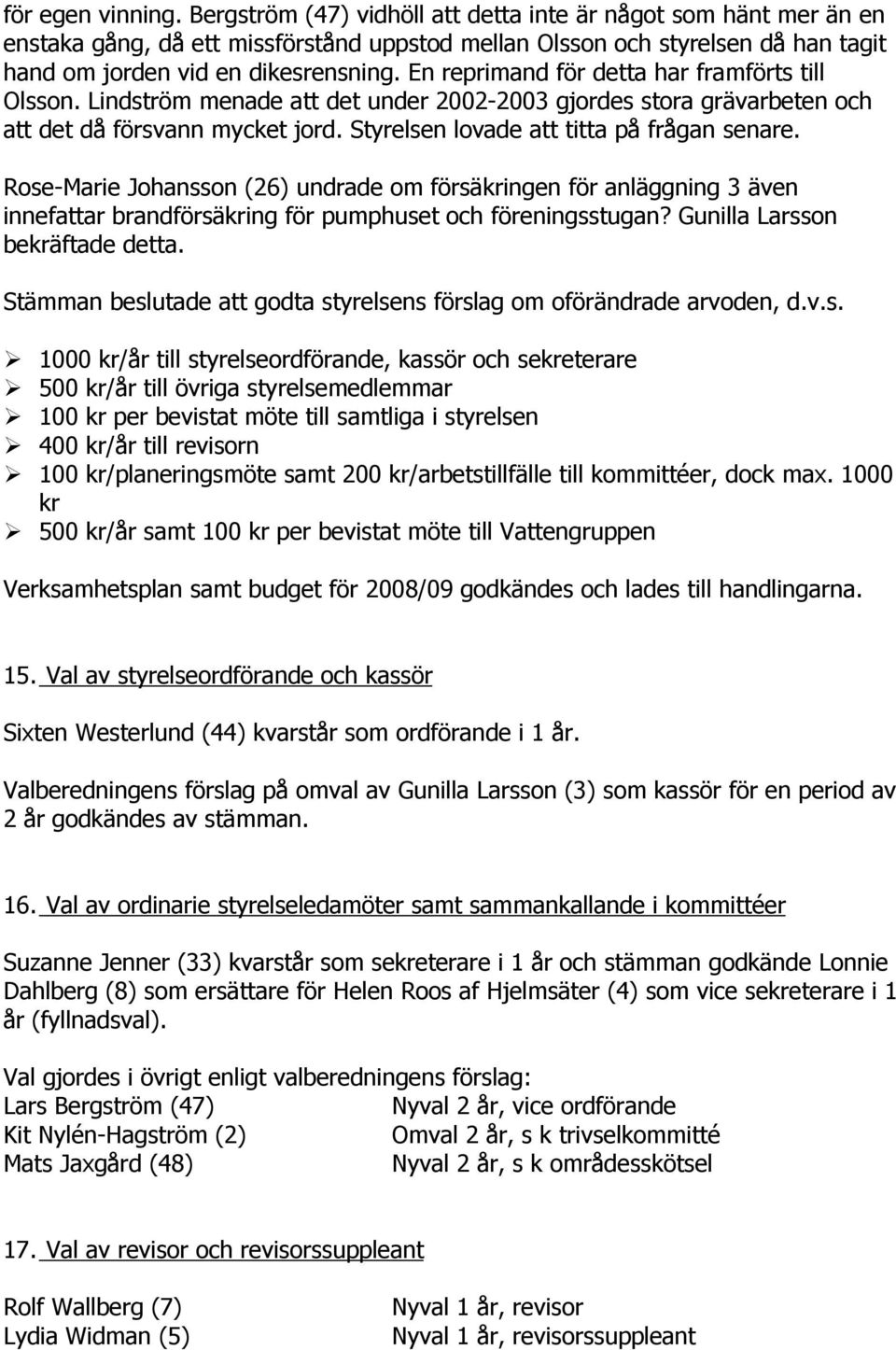 En reprimand för detta har framförts till Olsson. Lindström menade att det under 2002-2003 gjordes stora grävarbeten och att det då försvann mycket jord. Styrelsen lovade att titta på frågan senare.