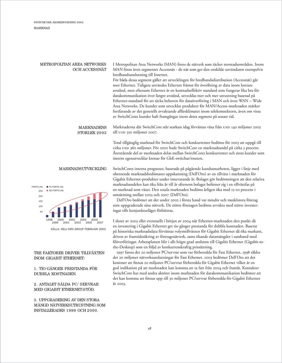 För båda dessa segment gäller att utvecklingen för bredbandsdistribution (Accessnät) går mot Ethernet.