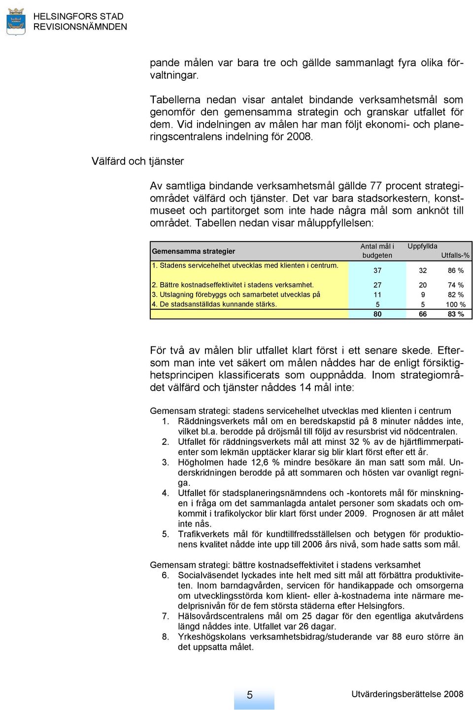 Vid indelningen av målen har man följt ekonomi- och planeringscentralens indelning för 2008. Av samtliga bindande verksamhetsmål gällde 77 procent strategiområdet välfärd och tjänster.