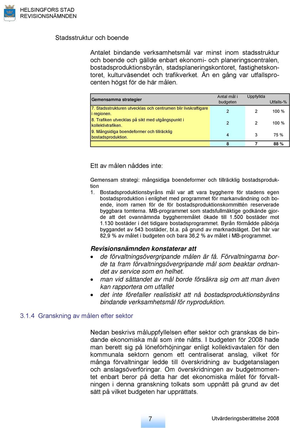 Stadsstrukturen utvecklas och centrumen blir livskraftigare i regionen. 8. Trafiken utvecklas på sikt med utgångspunkt i kollektivtrafiken. 9.