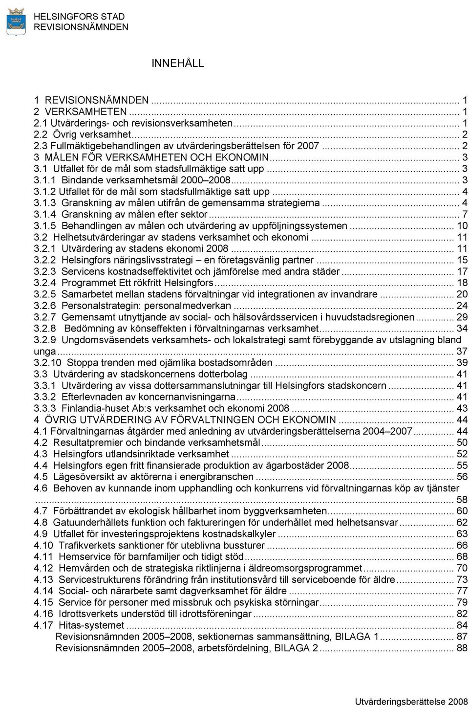 .. 4 3.1.3 Granskning av målen utifrån de gemensamma strategierna... 4 3.1.4 Granskning av målen efter sektor... 7 3.1.5 Behandlingen av målen och utvärdering av uppföljningssystemen... 10 3.