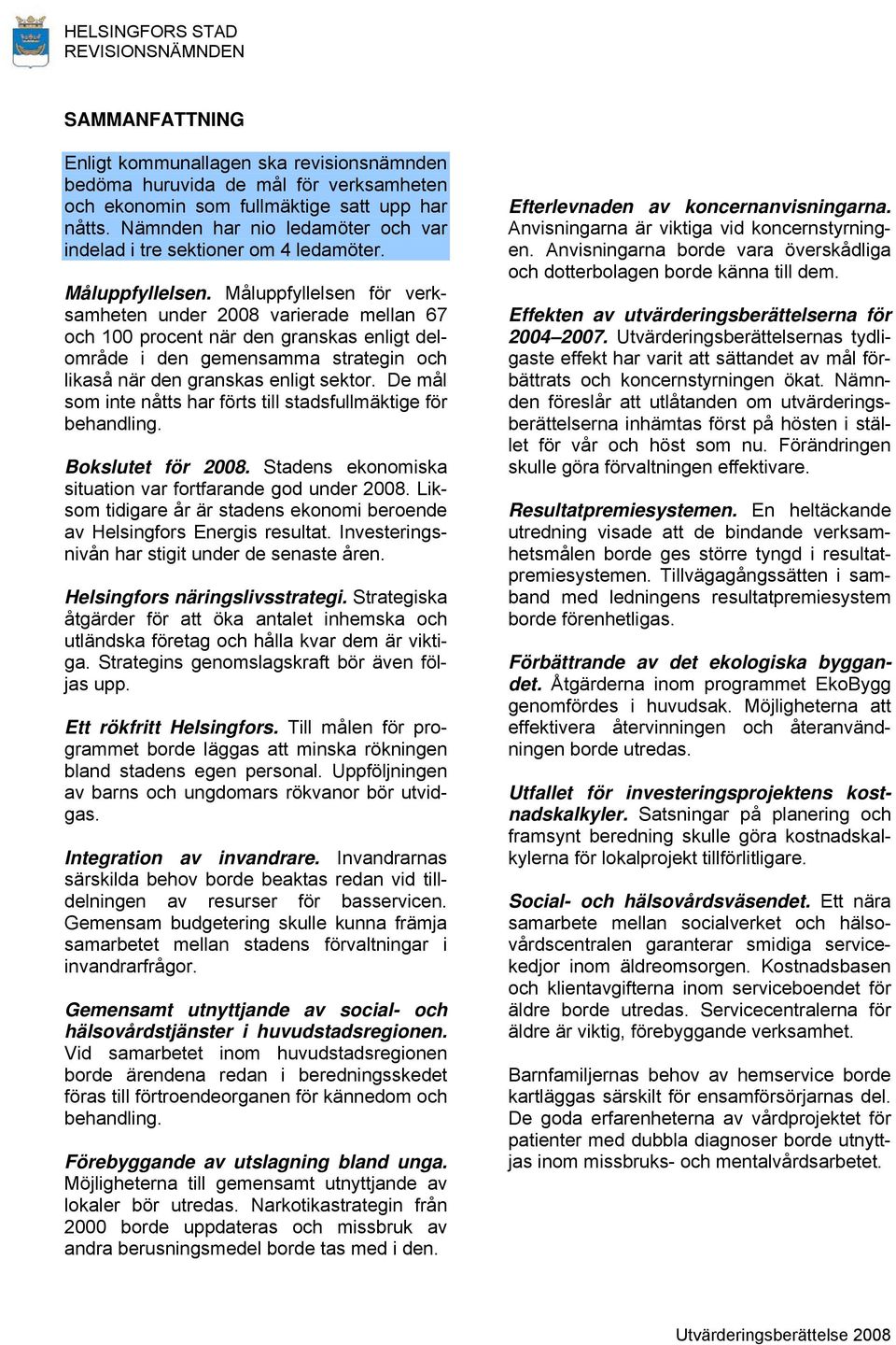 Måluppfyllelsen för verksamheten under 2008 varierade mellan 67 och 100 procent när den granskas enligt delområde i den gemensamma strategin och likaså när den granskas enligt sektor.