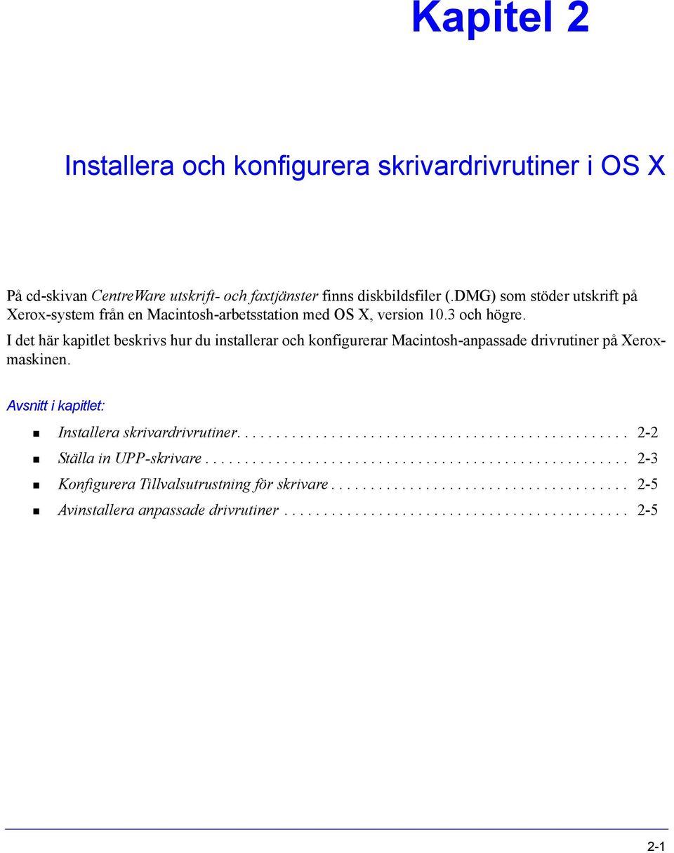 I det här kapitlet beskrivs hur du installerar och konfigurerar Macintosh-anpassade drivrutiner på Xeroxmaskinen. Avsnitt i kapitlet: Installera skrivardrivrutiner.