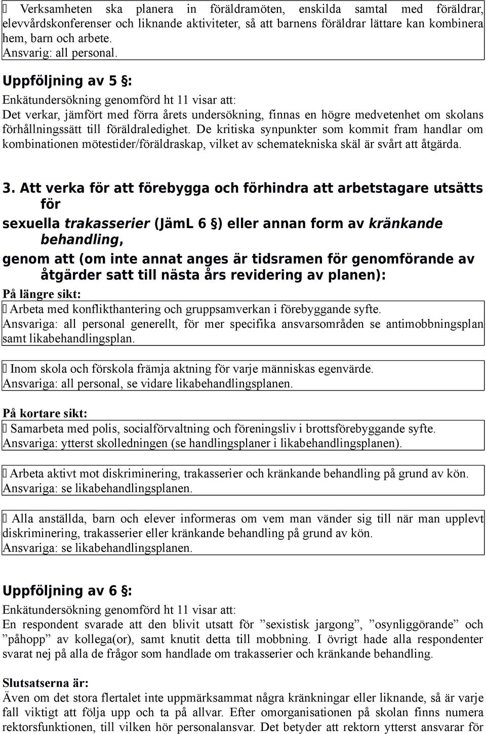 Uppföljning av 5 : Enkätundersökning genomförd ht 11 visar att: Det verkar, jämfört med förra årets undersökning, finnas en högre medvetenhet om skolans förhållningssätt till föräldraledighet.