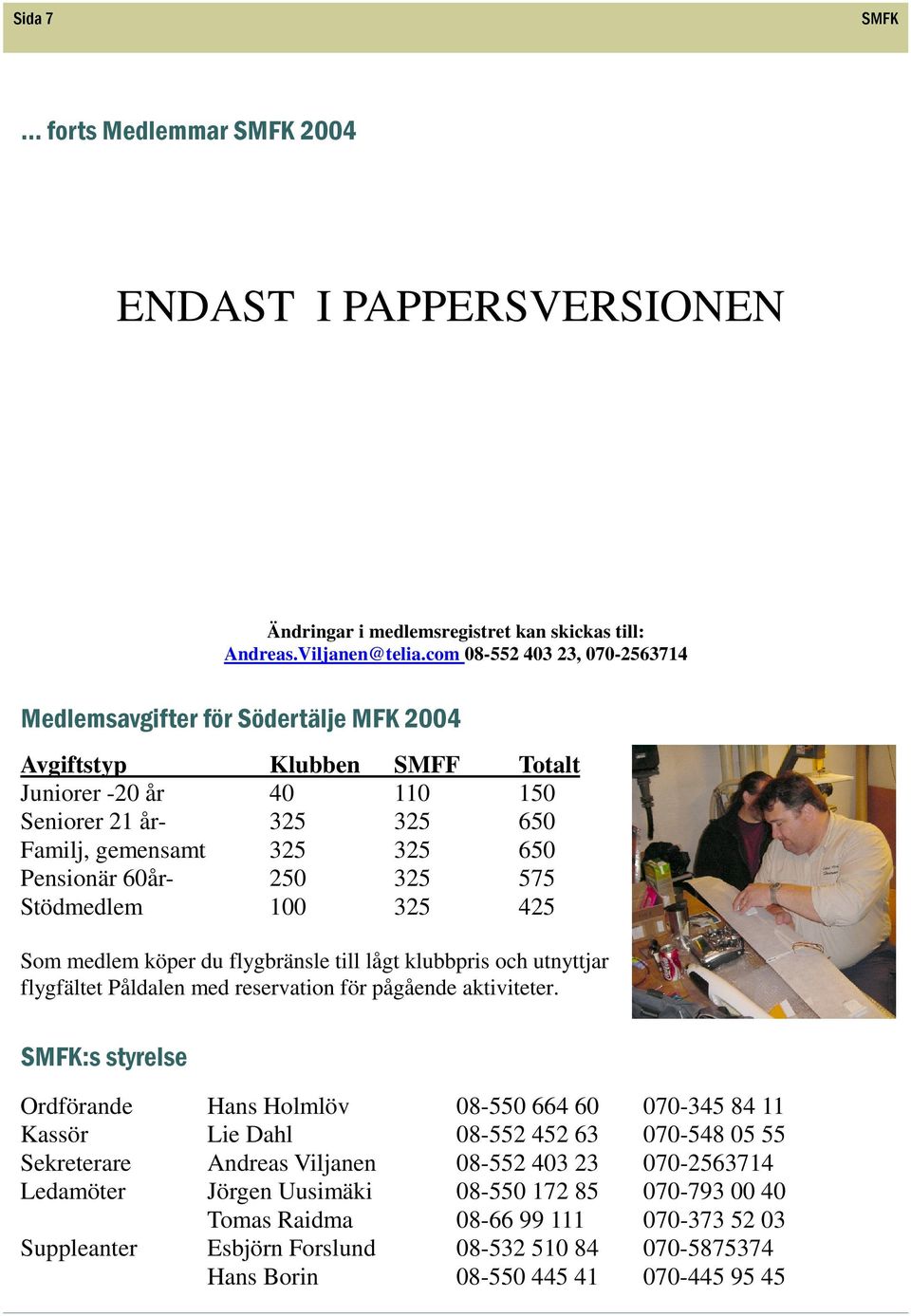 100 325 425 Som medlem köper du flygbränsle till lågt klubbpris och utnyttjar flygfältet Påldalen med reservation för pågående aktiviteter.