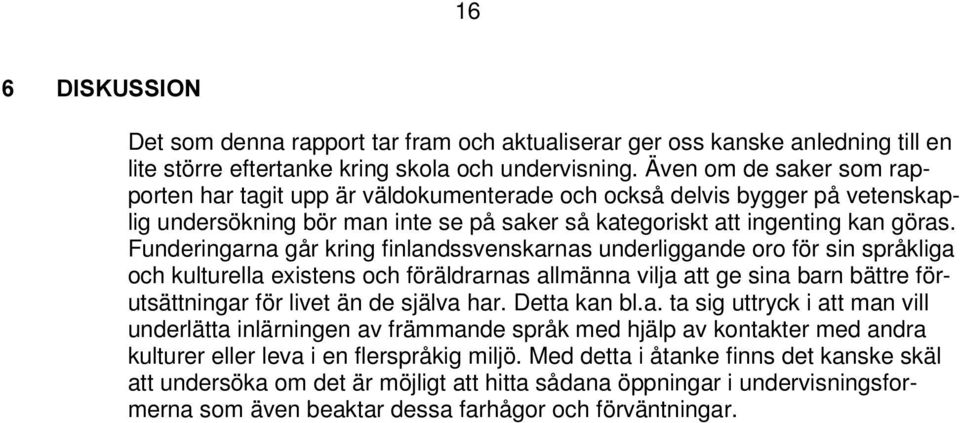 Funderingarna går kring finlandssvenskarnas underliggande oro för sin språkliga och kulturella existens och föräldrarnas allmänna vilja att ge sina barn bättre förutsättningar för livet än de själva