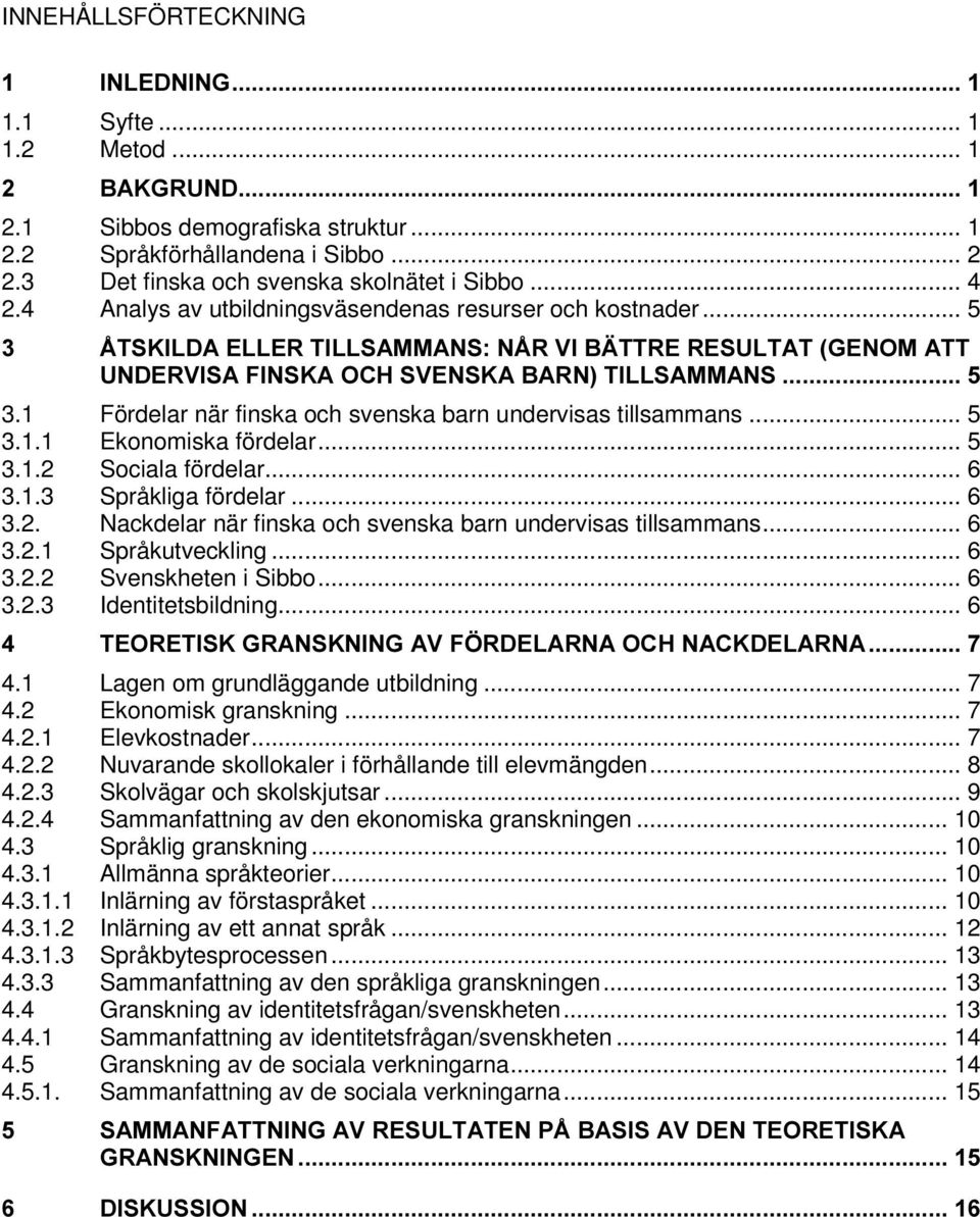 1 Fördelar när finska och svenska barn undervisas tillsammans... 5 3.1.1 Ekonomiska fördelar... 5 3.1.2 Sociala fördelar... 6 3.1.3 Språkliga fördelar... 6 3.2. Nackdelar när finska och svenska barn undervisas tillsammans.