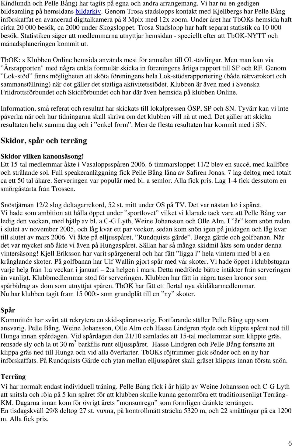 Under året har TbOKs hemsida haft cirka 20 000 besök, ca 2000 under Skogsloppet. Trosa Stadslopp har haft separat statistik ca 10 000 besök.