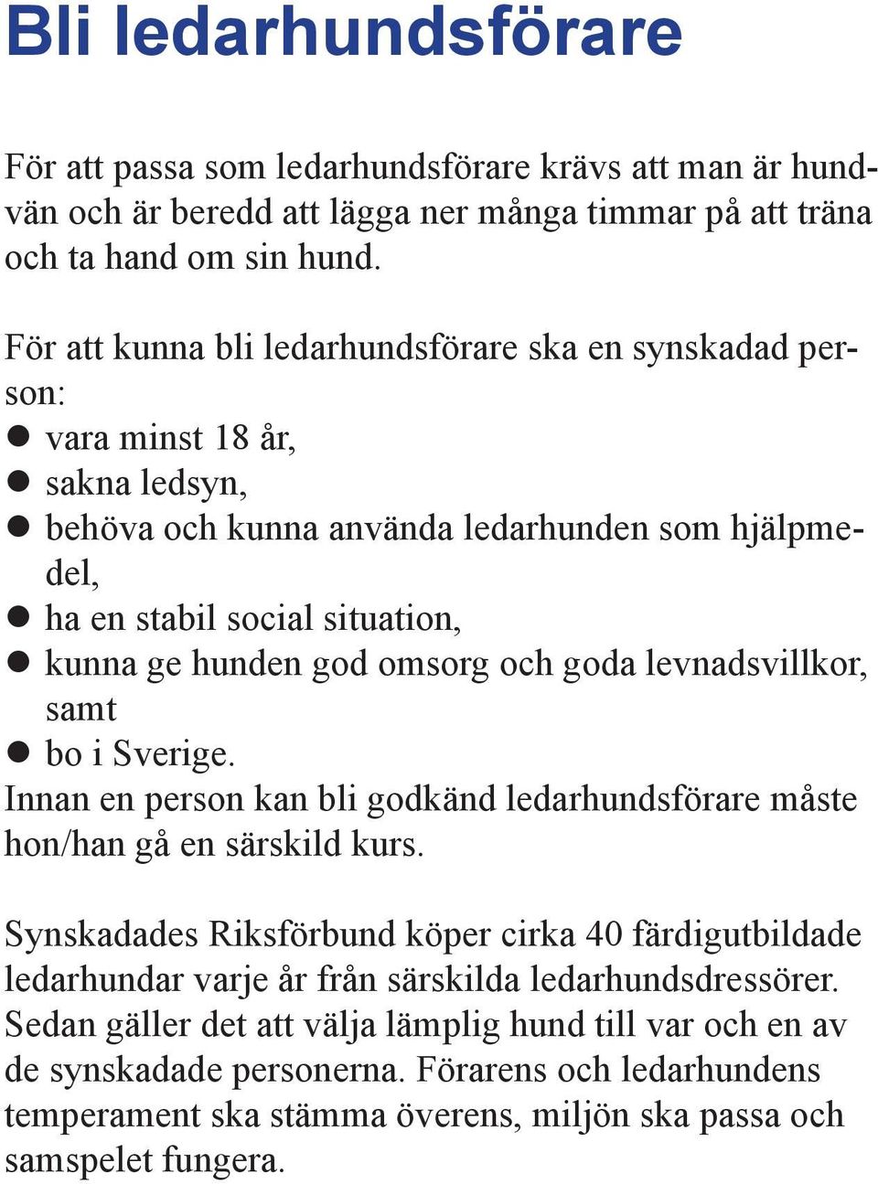 omsorg och goda levnadsvill kor, samt bo i Sverige. Innan en person kan bli godkänd ledarhundsförare måste hon/han gå en särskild kurs.