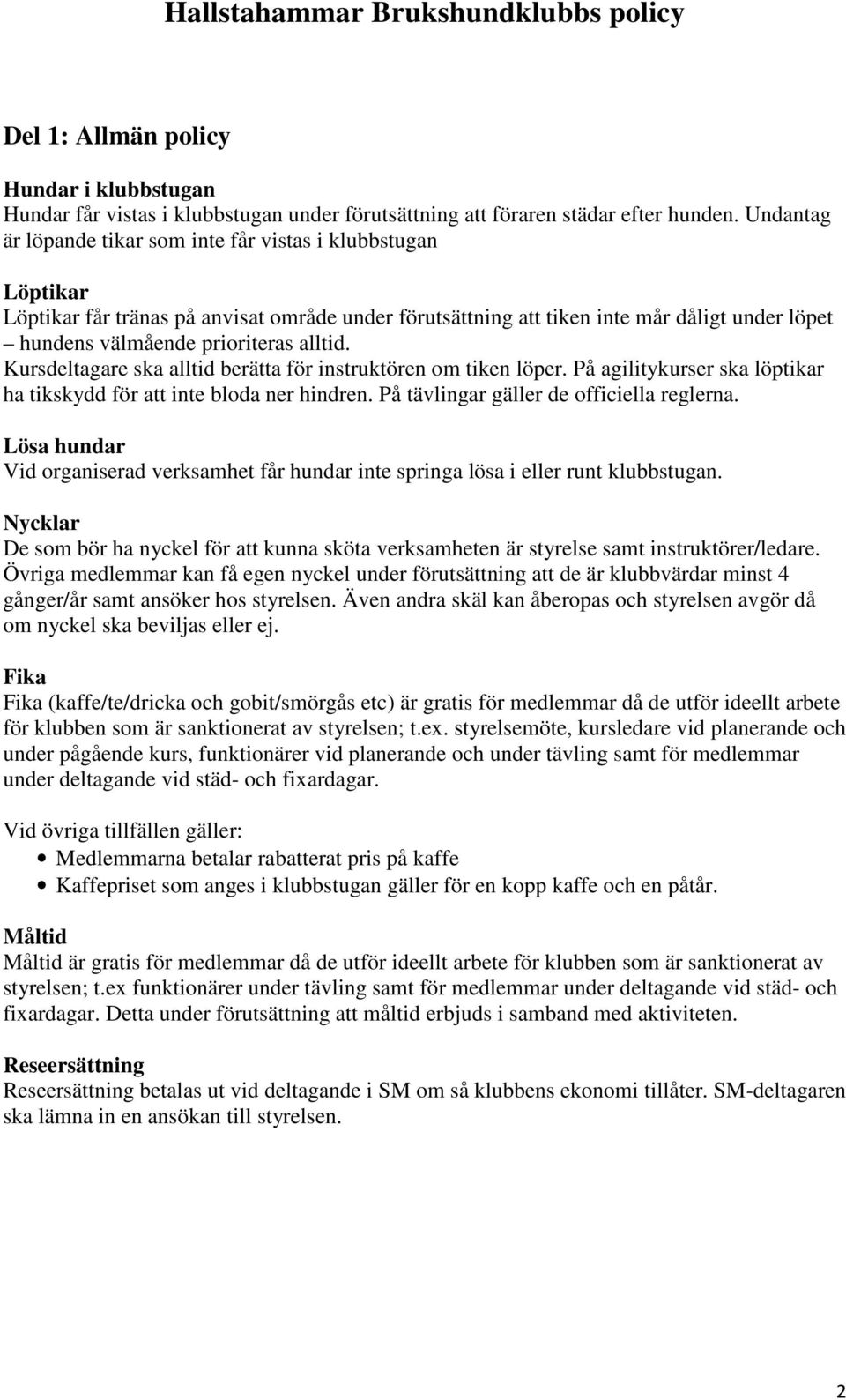 alltid. Kursdeltagare ska alltid berätta för instruktören om tiken löper. På agilitykurser ska löptikar ha tikskydd för att inte bloda ner hindren. På tävlingar gäller de officiella reglerna.