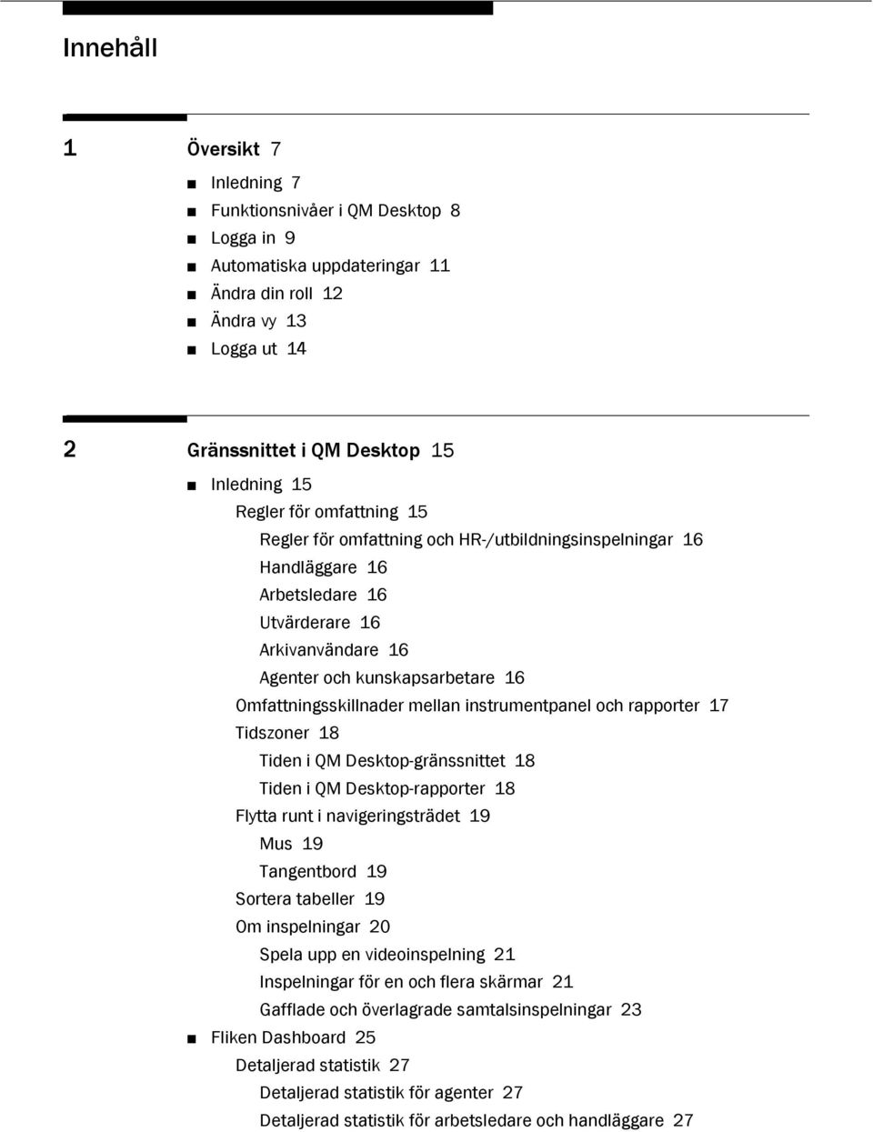 instrumentpanel och rapporter 17 Tidszoner 18 Tiden i QM Desktop-gränssnittet 18 Tiden i QM Desktop-rapporter 18 Flytta runt i navigeringsträdet 19 Mus 19 Tangentbord 19 Sortera tabeller 19 Om