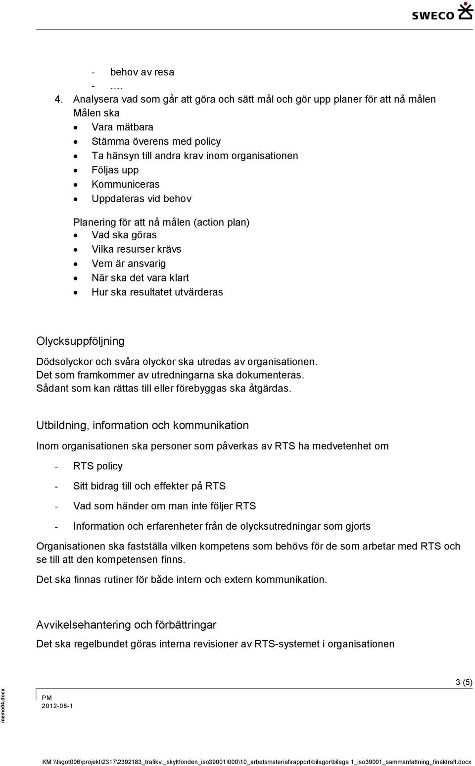 Uppdateras vid behov Planering för att nå målen (action plan) Vad ska göras Vilka resurser krävs Vem är ansvarig När ska det vara klart Hur ska resultatet utvärderas Olycksuppföljning Dödsolyckor och