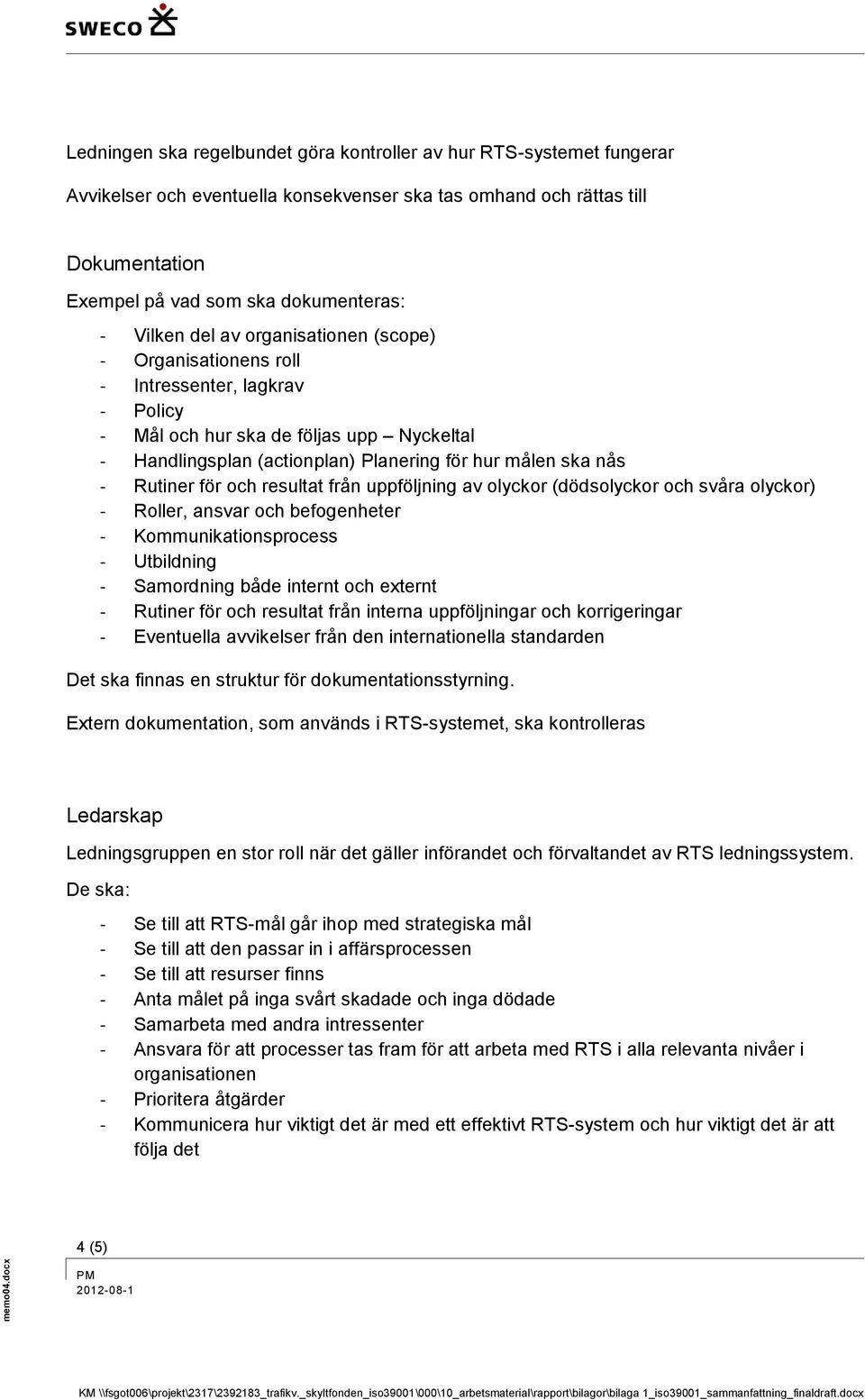 Vilken del av organisationen (scope) - Organisationens roll - Intressenter, lagkrav - Policy - Mål och hur ska de följas upp Nyckeltal - Handlingsplan (actionplan) Planering för hur målen ska nås -