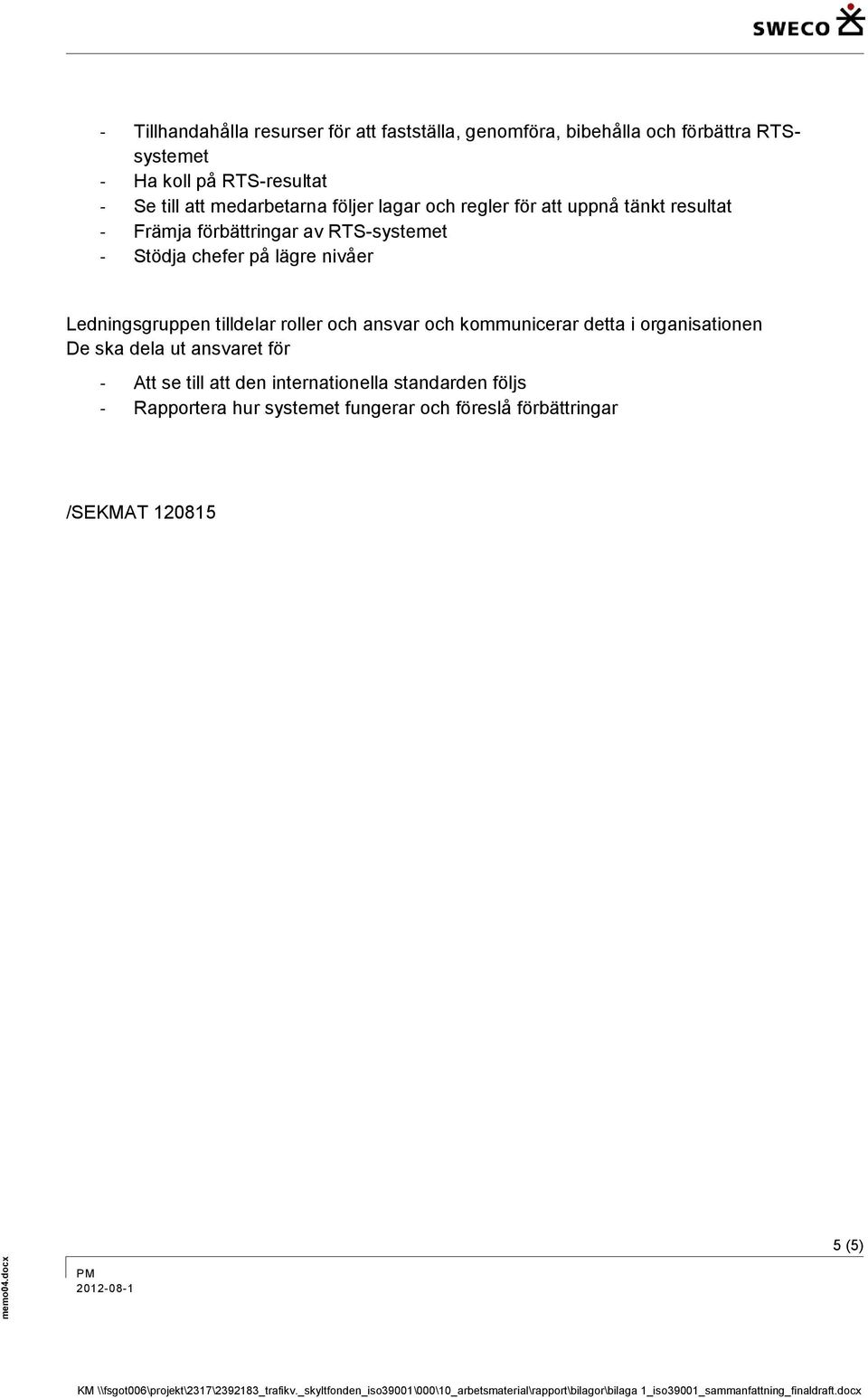 regler för att uppnå tänkt resultat - Främja förbättringar av RTS-systemet - Stödja chefer på lägre nivåer Ledningsgruppen tilldelar roller och ansvar och kommunicerar detta