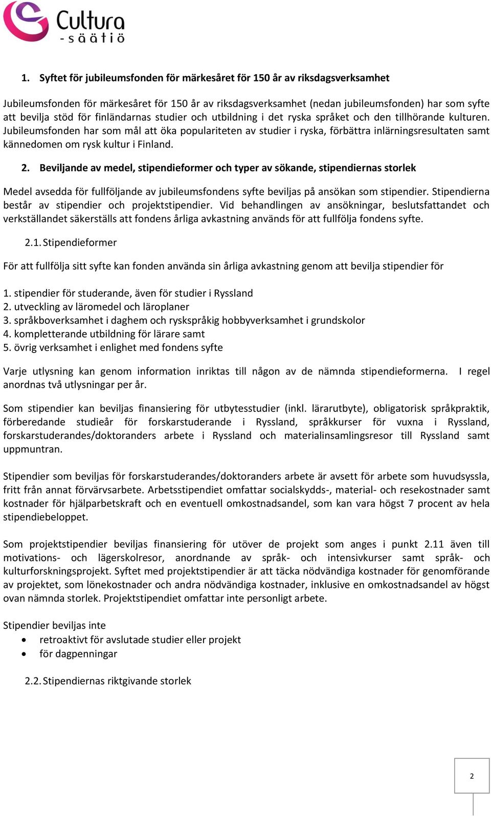 Jubileumsfonden har som mål att öka populariteten av studier i ryska, förbättra inlärningsresultaten samt kännedomen om rysk kultur i Finland. 2.