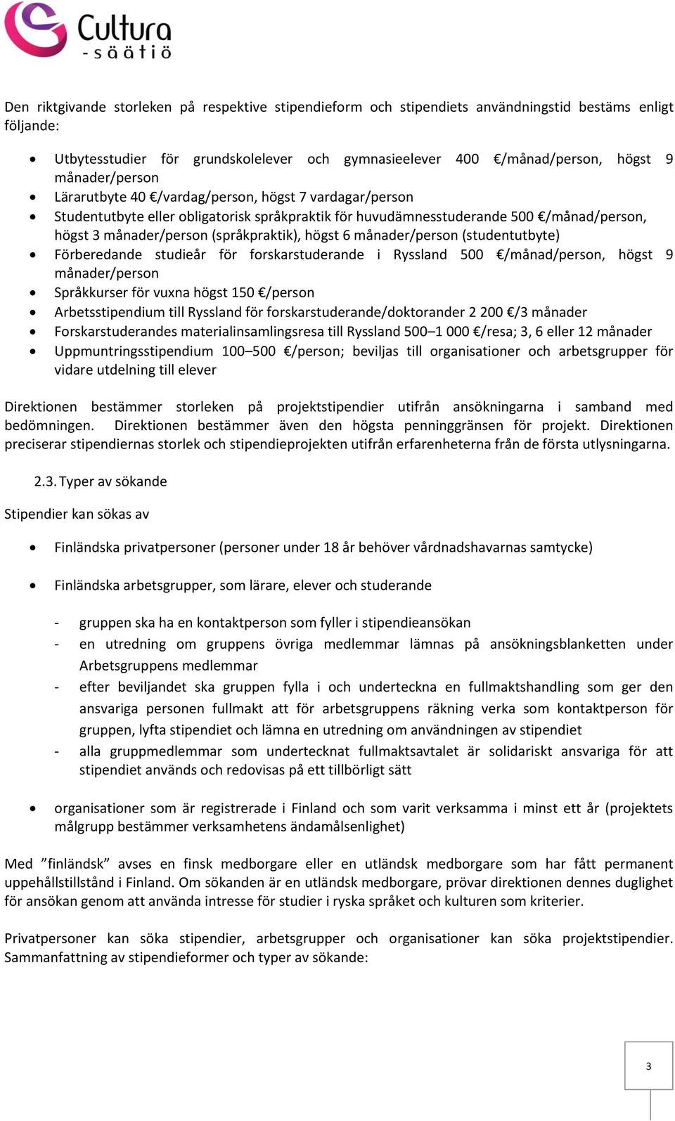 högst 6 månader/person (studentutbyte) Förberedande studieår för forskarstuderande i Ryssland 500 /månad/person, högst 9 månader/person Språkkurser för vuxna högst 150 /person Arbetsstipendium till