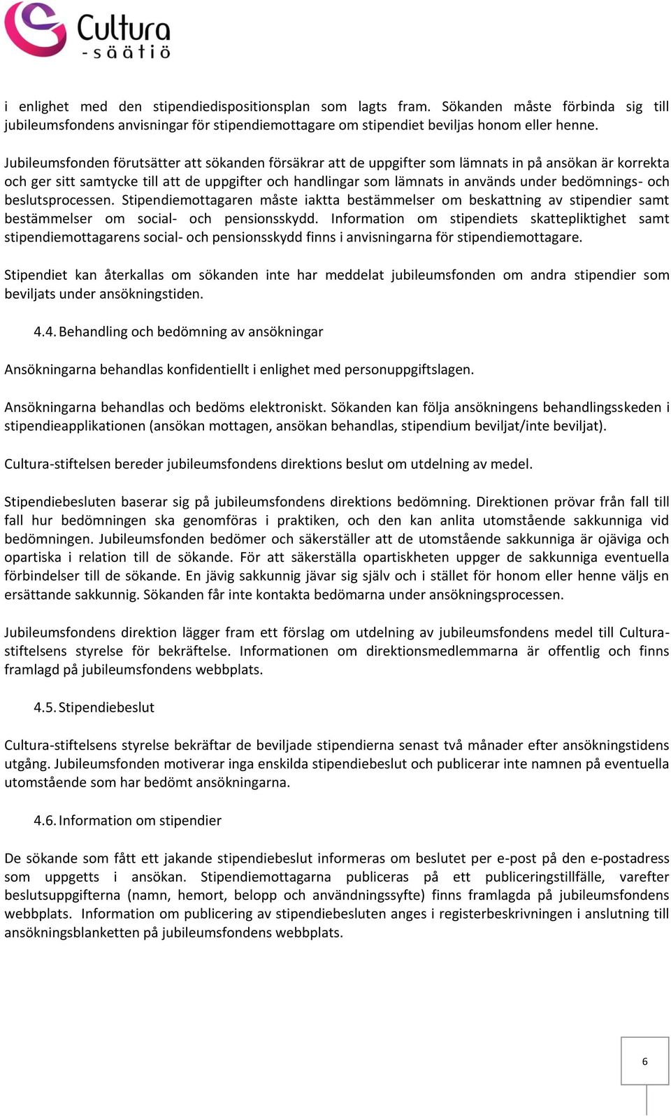 bedömnings- och beslutsprocessen. Stipendiemottagaren måste iaktta bestämmelser om beskattning av stipendier samt bestämmelser om social- och pensionsskydd.