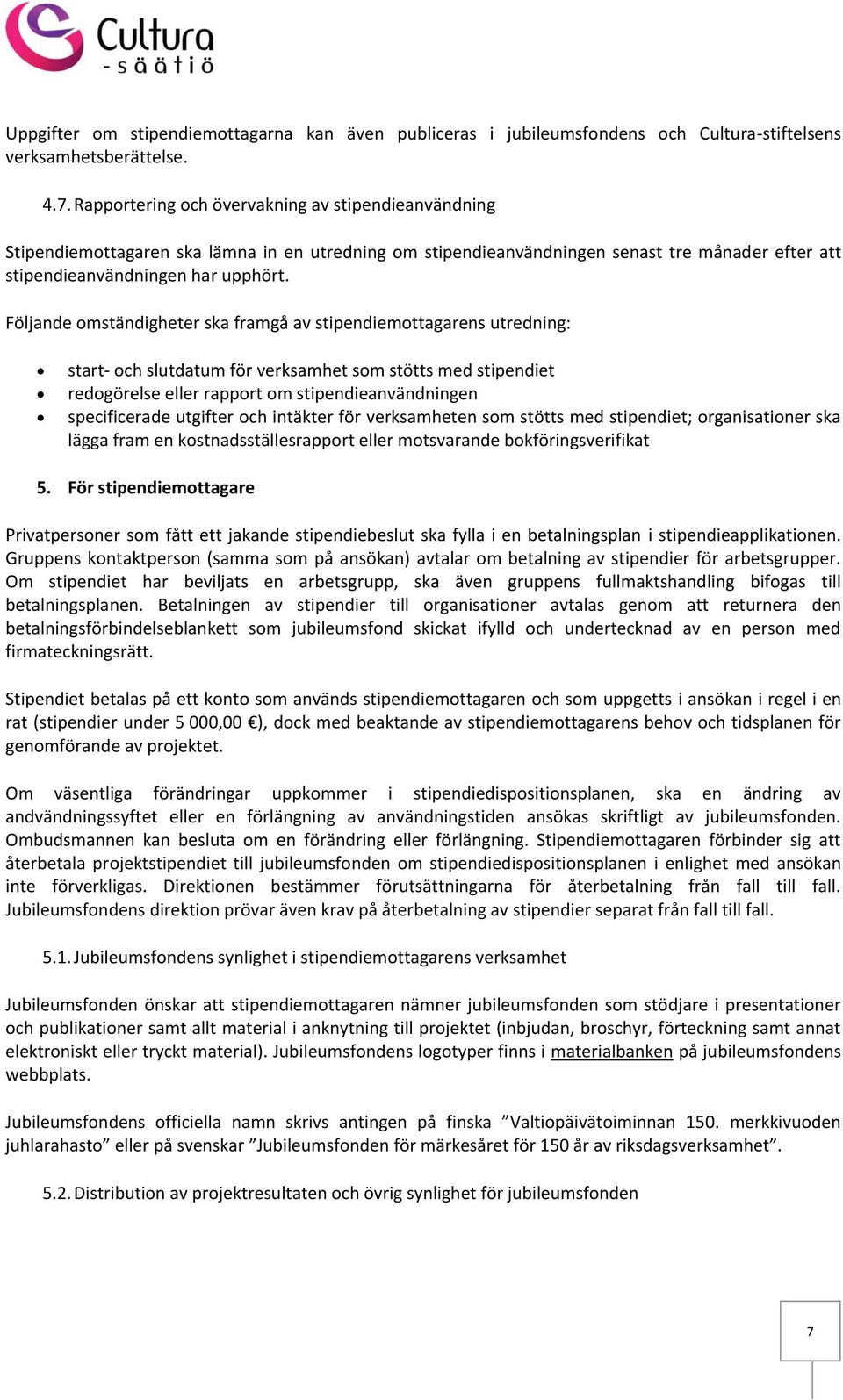 Följande omständigheter ska framgå av stipendiemottagarens utredning: start- och slutdatum för verksamhet som stötts med stipendiet redogörelse eller rapport om stipendieanvändningen specificerade