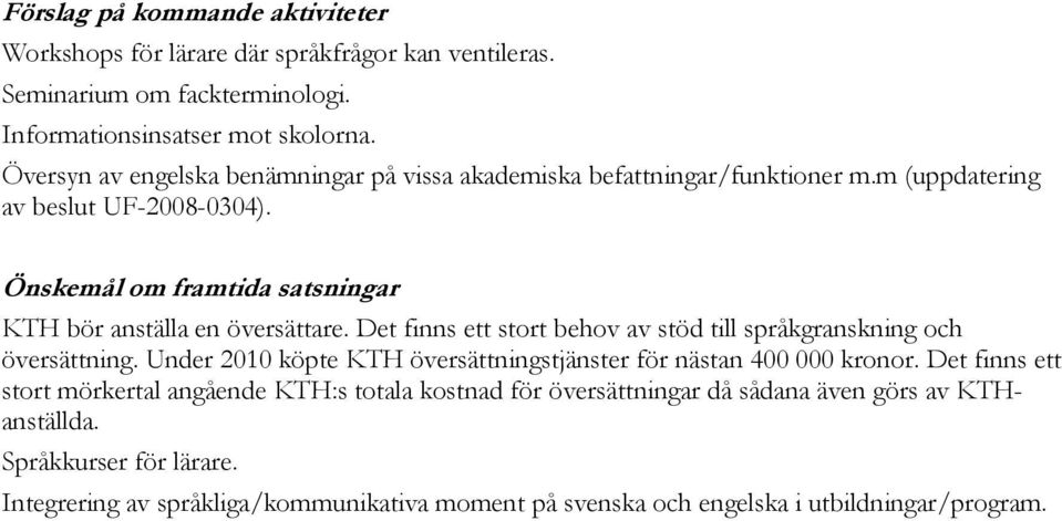 Önskemål om framtida satsningar KTH bör anställa en översättare. Det finns ett stort behov av stöd till språkgranskning och översättning.