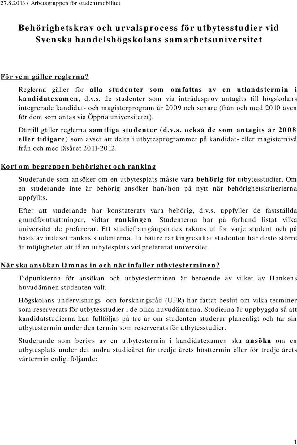 udenter som omfattas av en utlandstermin i kandidatexamen, d.v.s. de studenter som via inträdesprov antagits till högskolans integrerade kandidat- och magisterprogram år 2009 och senare (från och med 2010 även för dem som antas via Öppna universitetet).