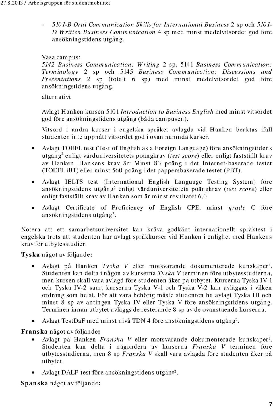 medelvitsordet god före ansökningstidens utgång. alternativt Avlagt Hanken kursen 5101 Introduction to Business English med minst vitsordet god före ansökningstidens utgång (båda campusen).