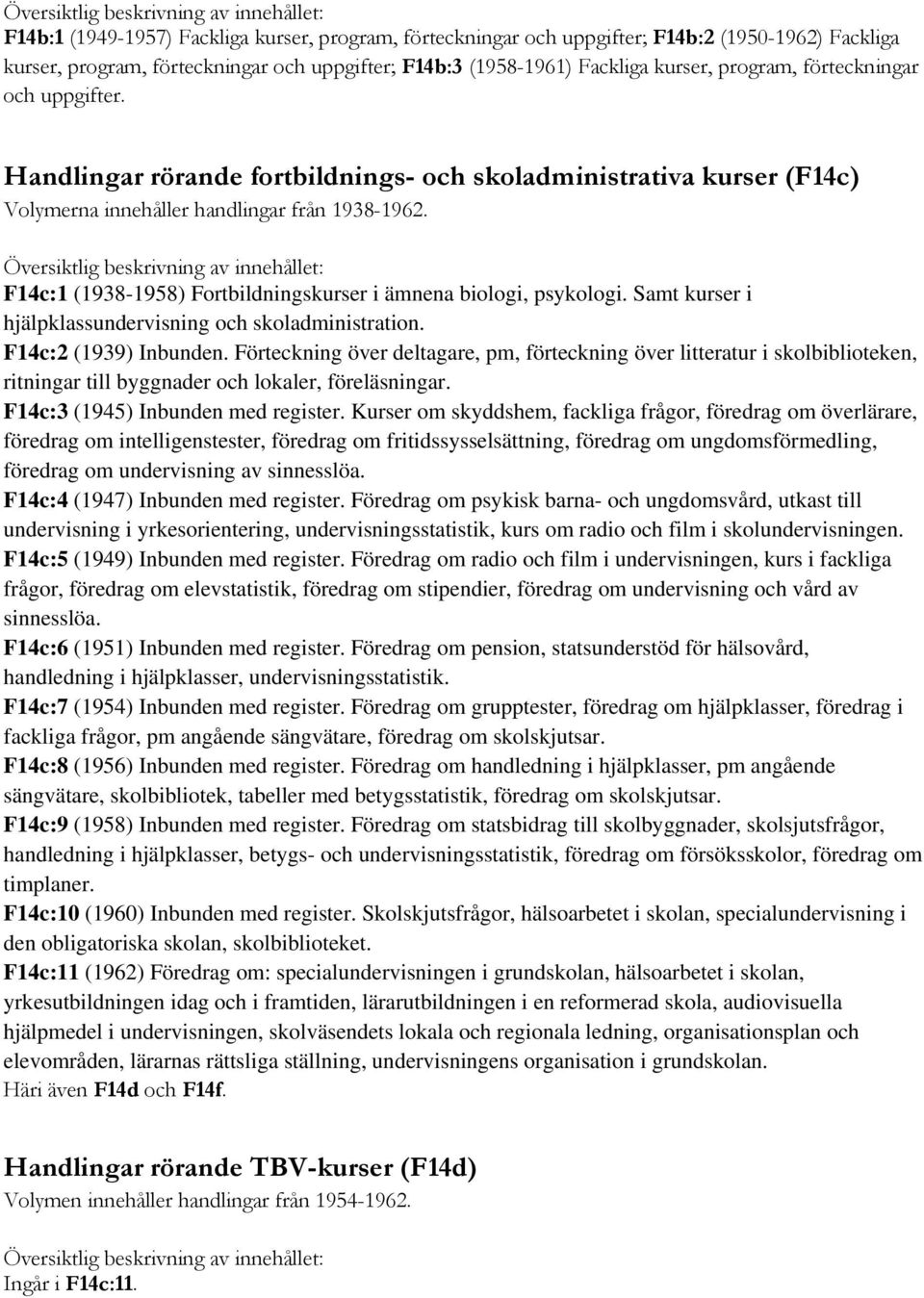 F14c:1 (1938-1958) Fortbildningskurser i ämnena biologi, psykologi. Samt kurser i hjälpklassundervisning och skoladministration. F14c:2 (1939) Inbunden.