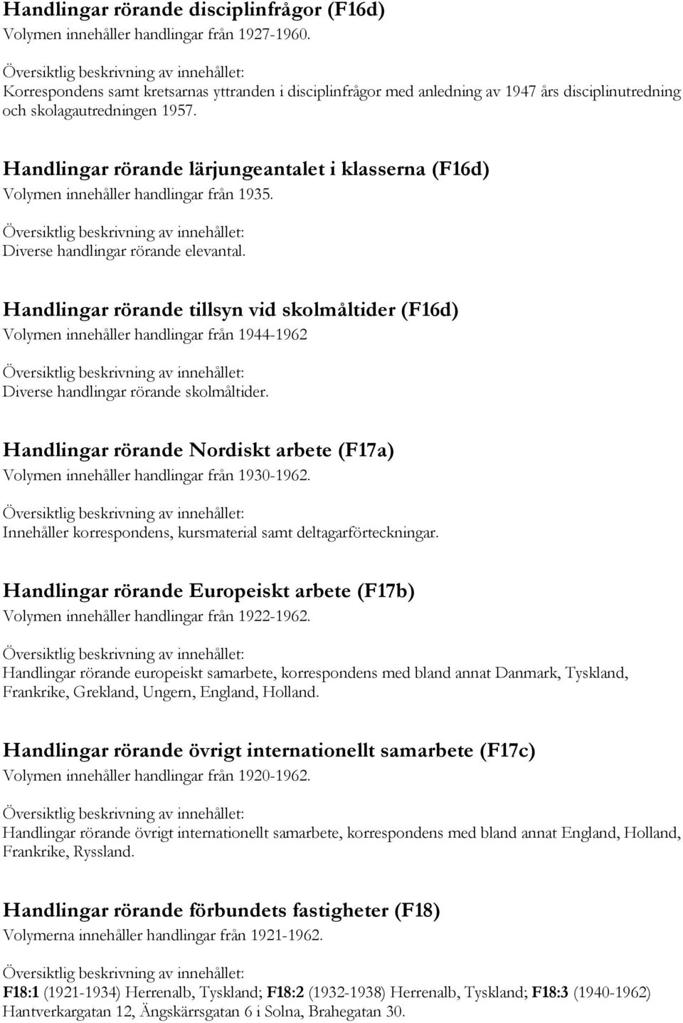 Handlingar rörande lärjungeantalet i klasserna (F16d) Volymen innehåller handlingar från 1935. Diverse handlingar rörande elevantal.