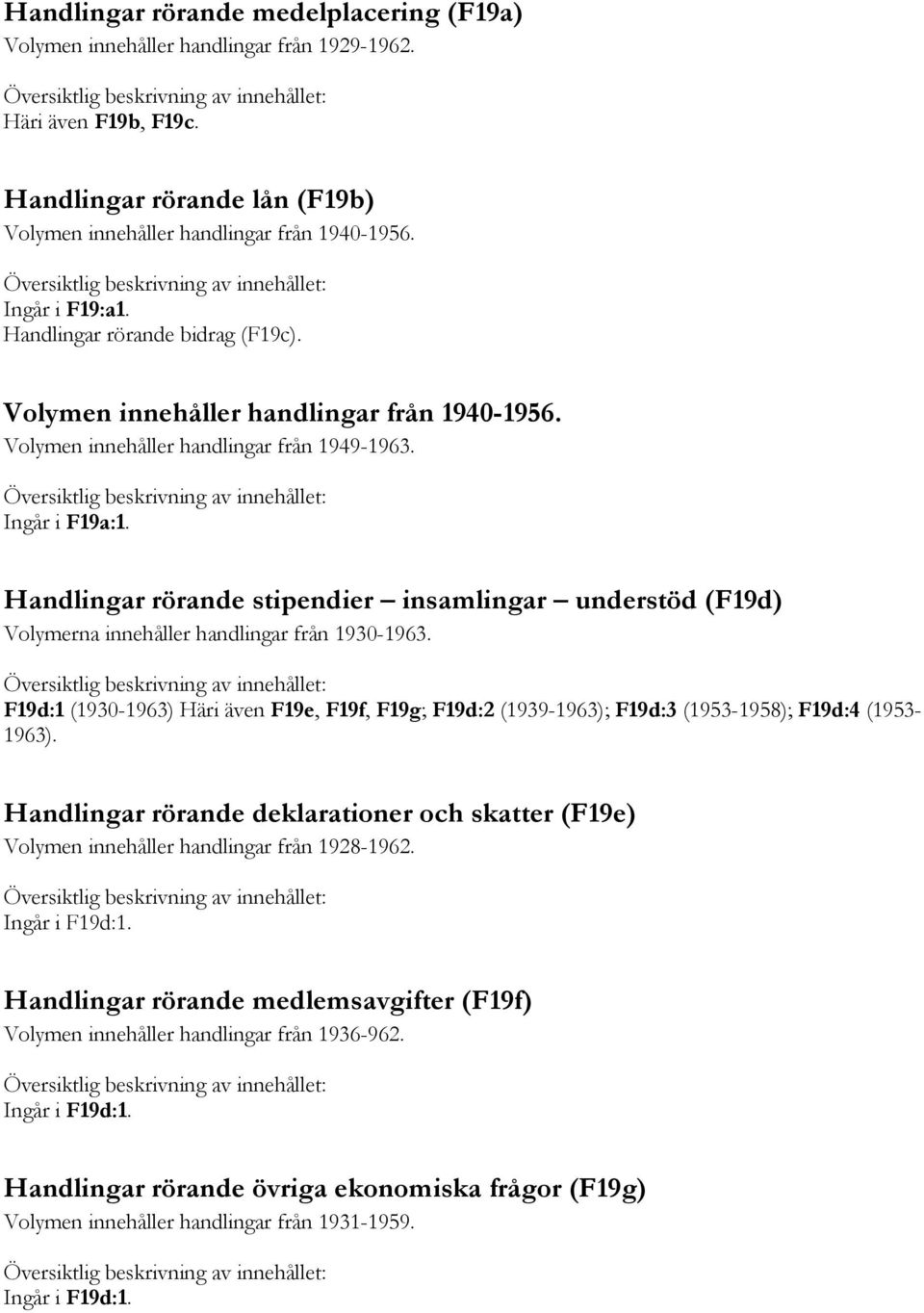 Handlingar rörande stipendier insamlingar understöd (F19d) Volymerna innehåller handlingar från 1930-1963.