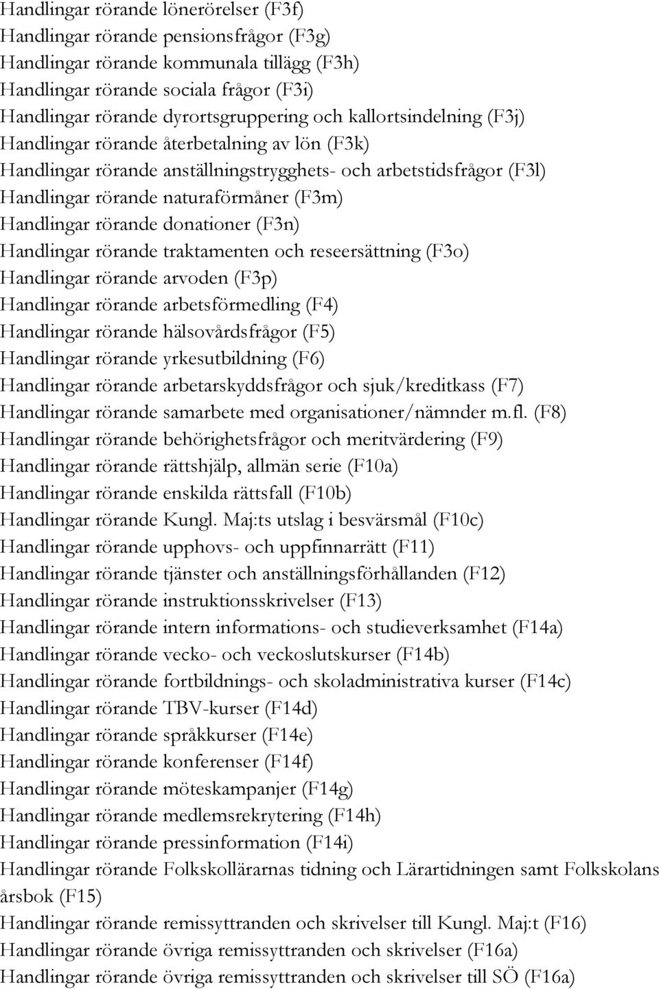 rörande donationer (F3n) Handlingar rörande traktamenten och reseersättning (F3o) Handlingar rörande arvoden (F3p) Handlingar rörande arbetsförmedling (F4) Handlingar rörande hälsovårdsfrågor (F5)