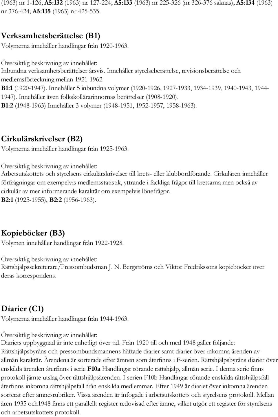 Innehåller styrelseberättelse, revisionsberättelse och medlemsförteckning mellan 1921-1962. B1:1 (1920-1947). Innehåller 5 inbundna volymer (1920-1926, 1927-1933, 1934-1939, 1940-1943, 1944-1947).