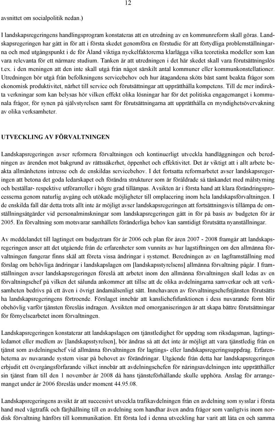 teoretiska modeller som kan vara relevanta för ett närmare studium. Tanken är att utredningen i det här skedet skall vara förutsättningslös t.ex.