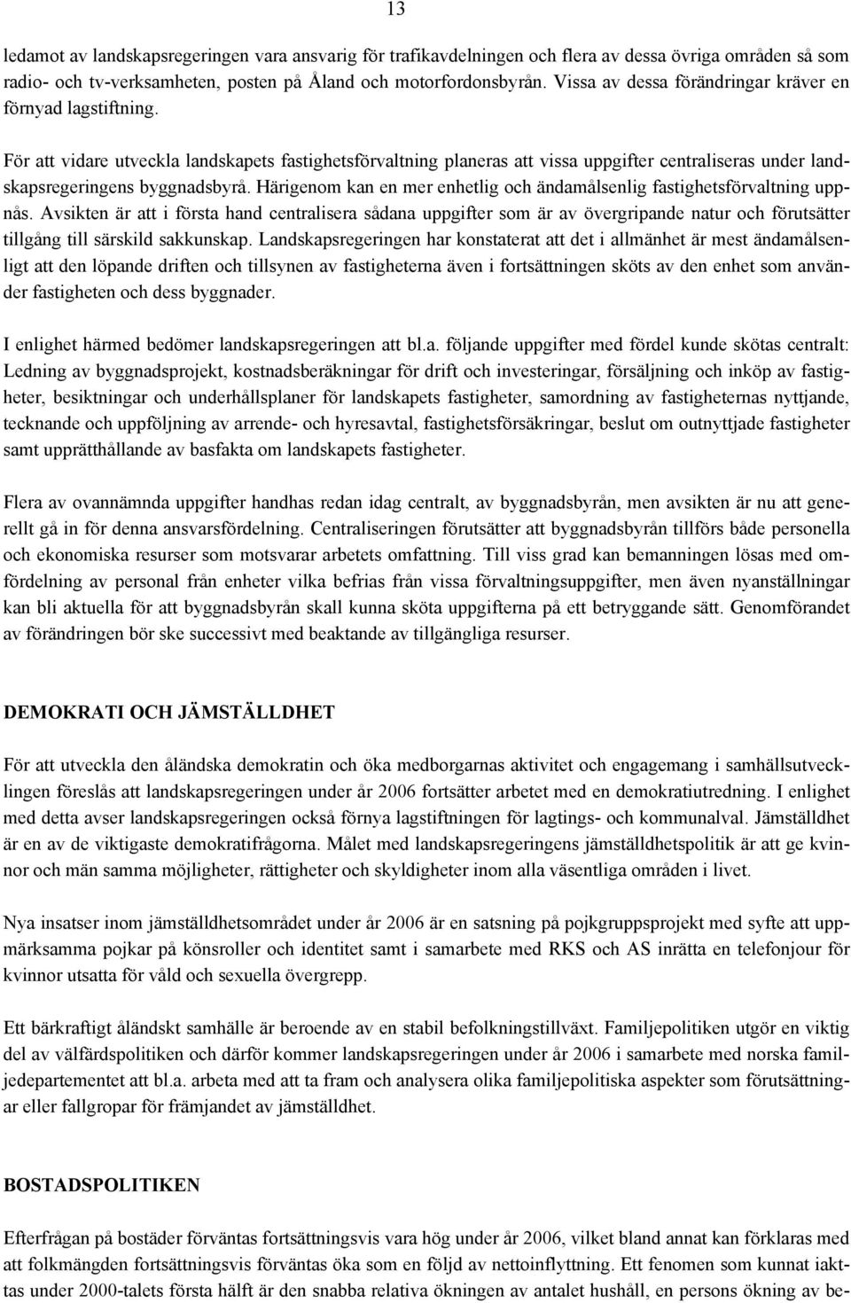 För att vidare utveckla landskapets fastighetsförvaltning planeras att vissa uppgifter centraliseras under landskapsregeringens byggnadsbyrå.